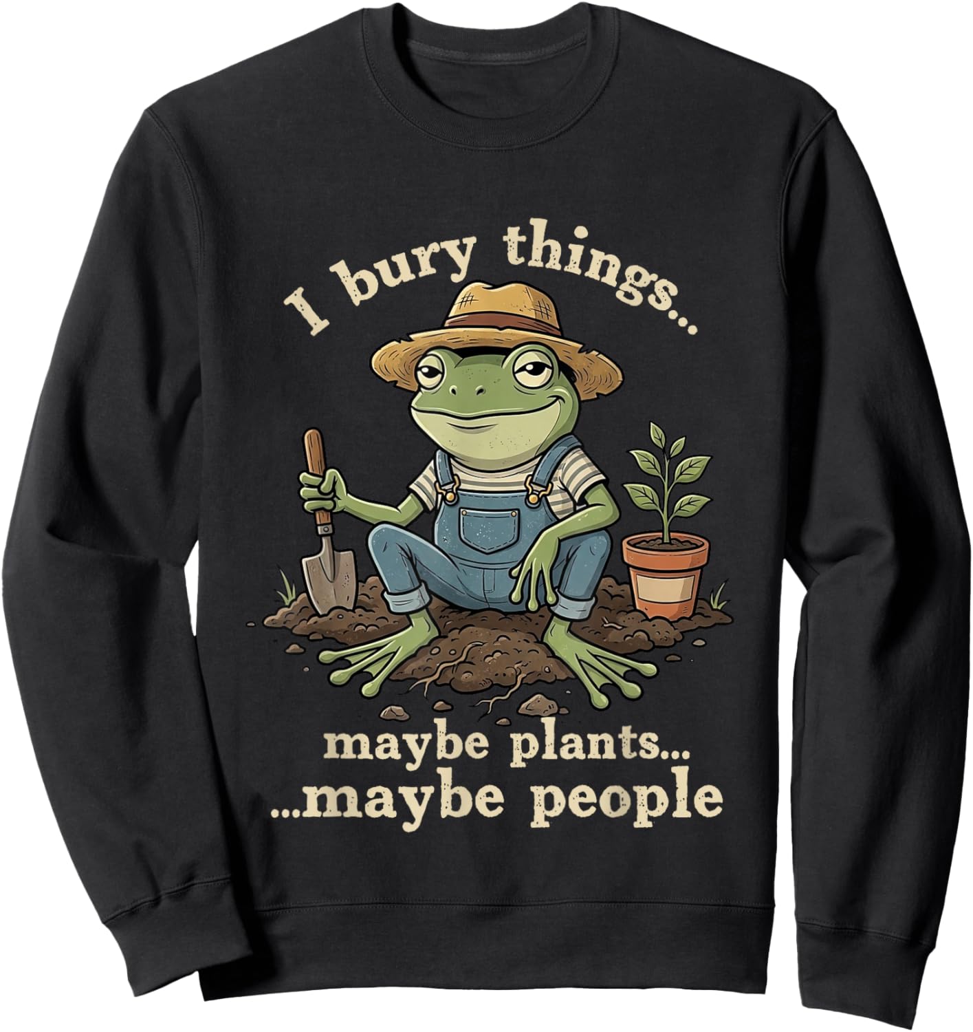 I Bury Things Maybe Plants Maybe People Funny Gardening Frog Sweatshirt - Sweatshirt | Black