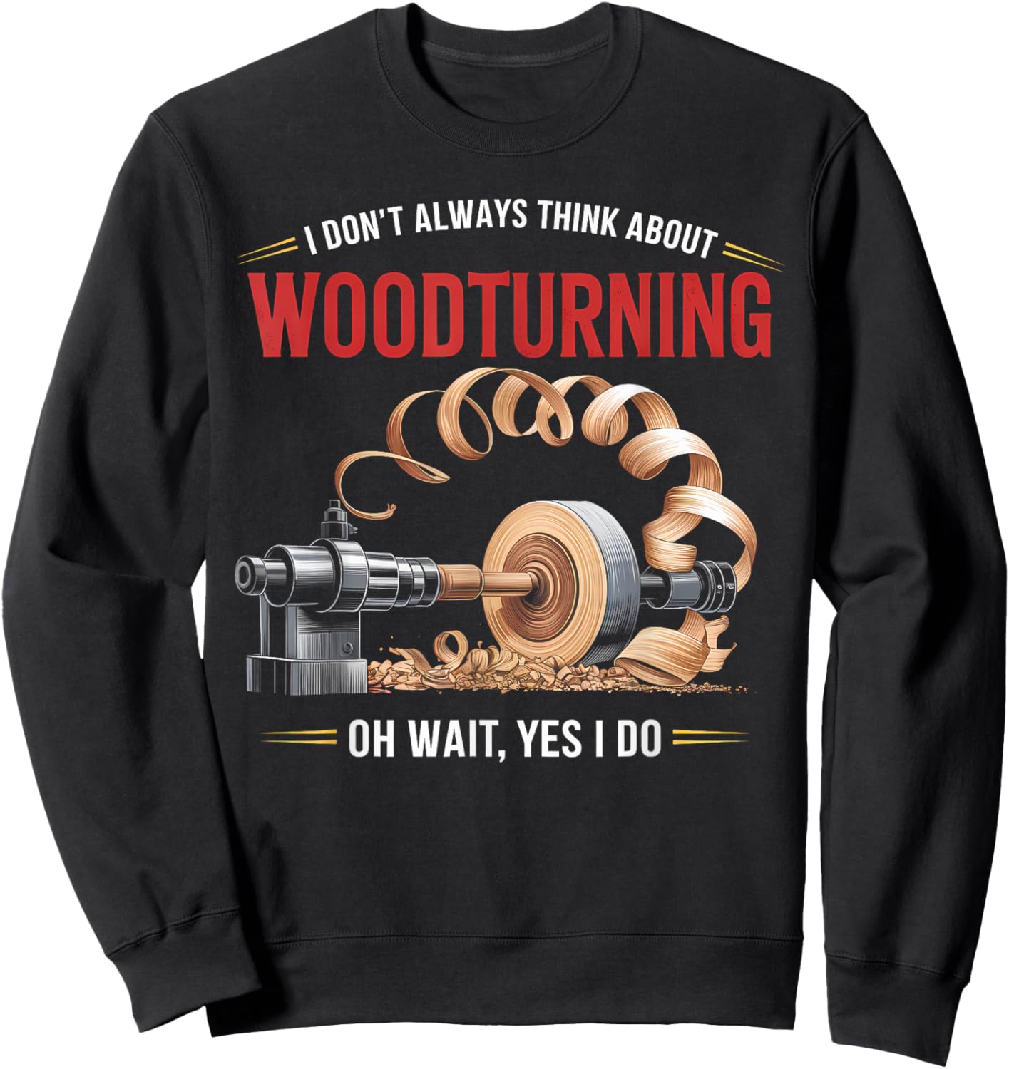 I Don’t Always Think About Woodturning Woodworker Carpenter Sweatshirt - Sweatshirt | Black