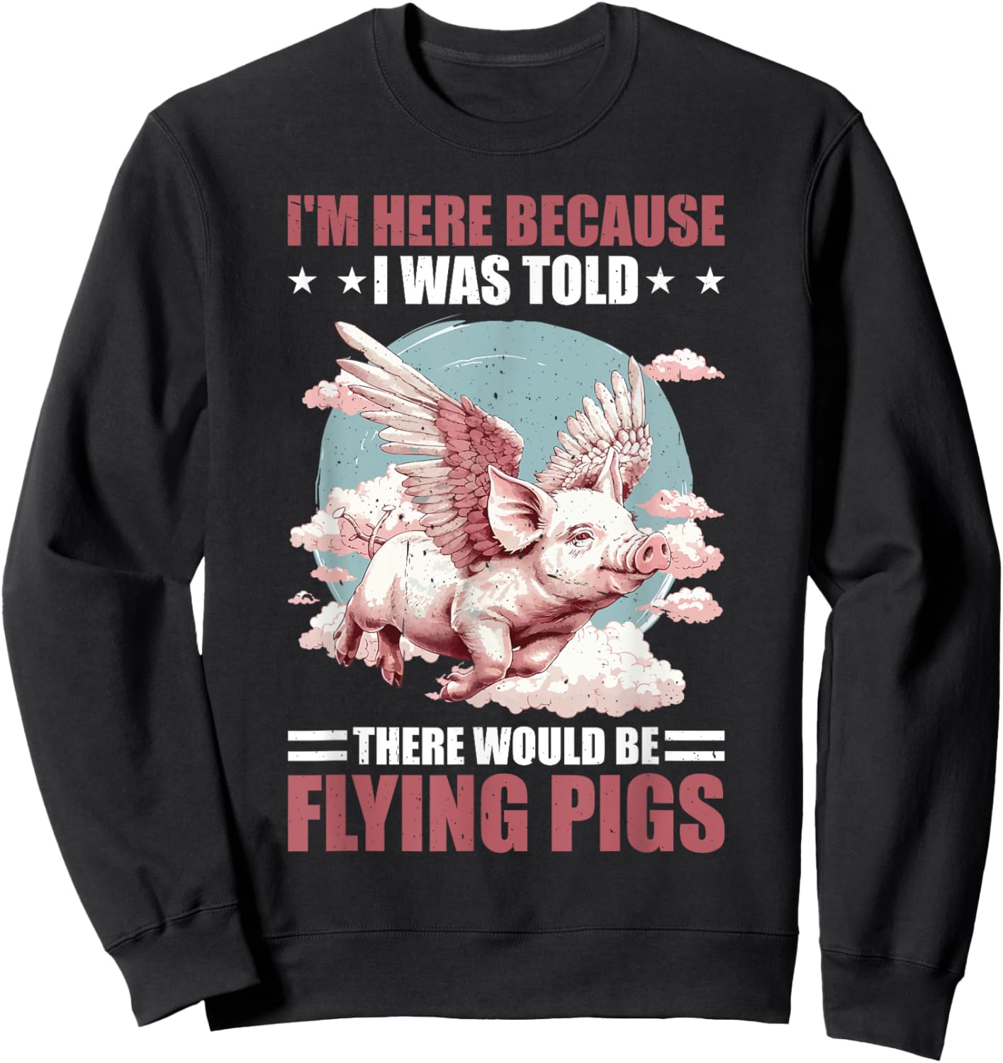 I'm Here Because I Was Told There Would Be Flying Pigs _ Sweatshirt - Sweatshirt | Black