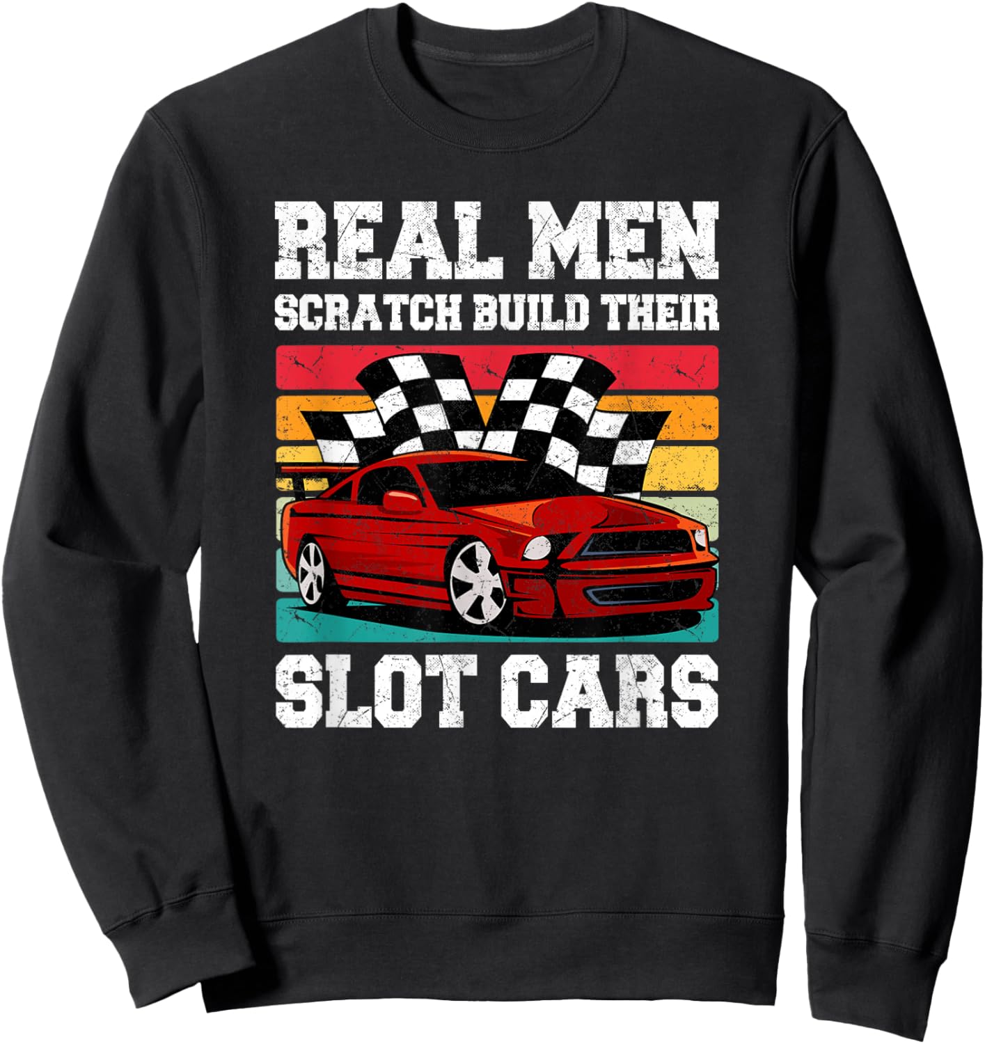 Real Men Scratch Build Their Slot Cars Sweatshirt - Sweatshirt | Black