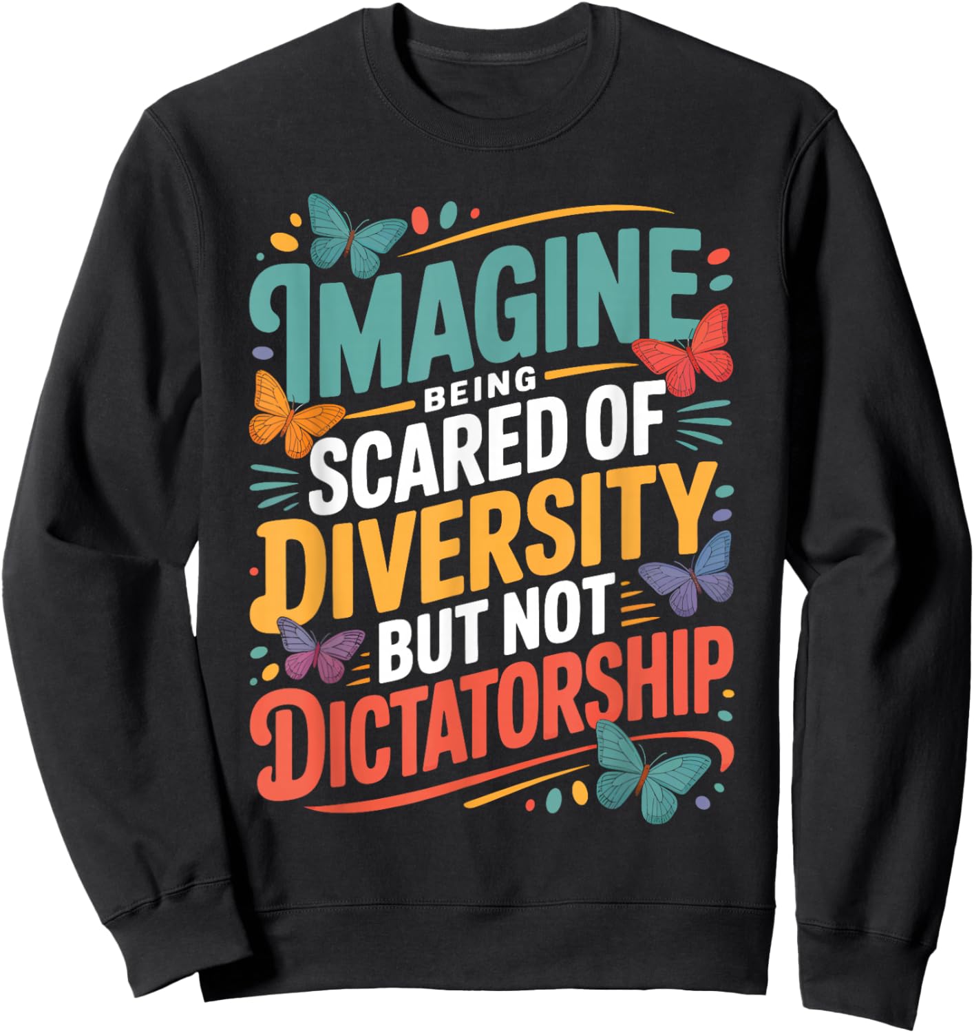 Imagine Being Scared of Diversity But Not Dictatorship Sweatshirt - Sweatshirt | Black