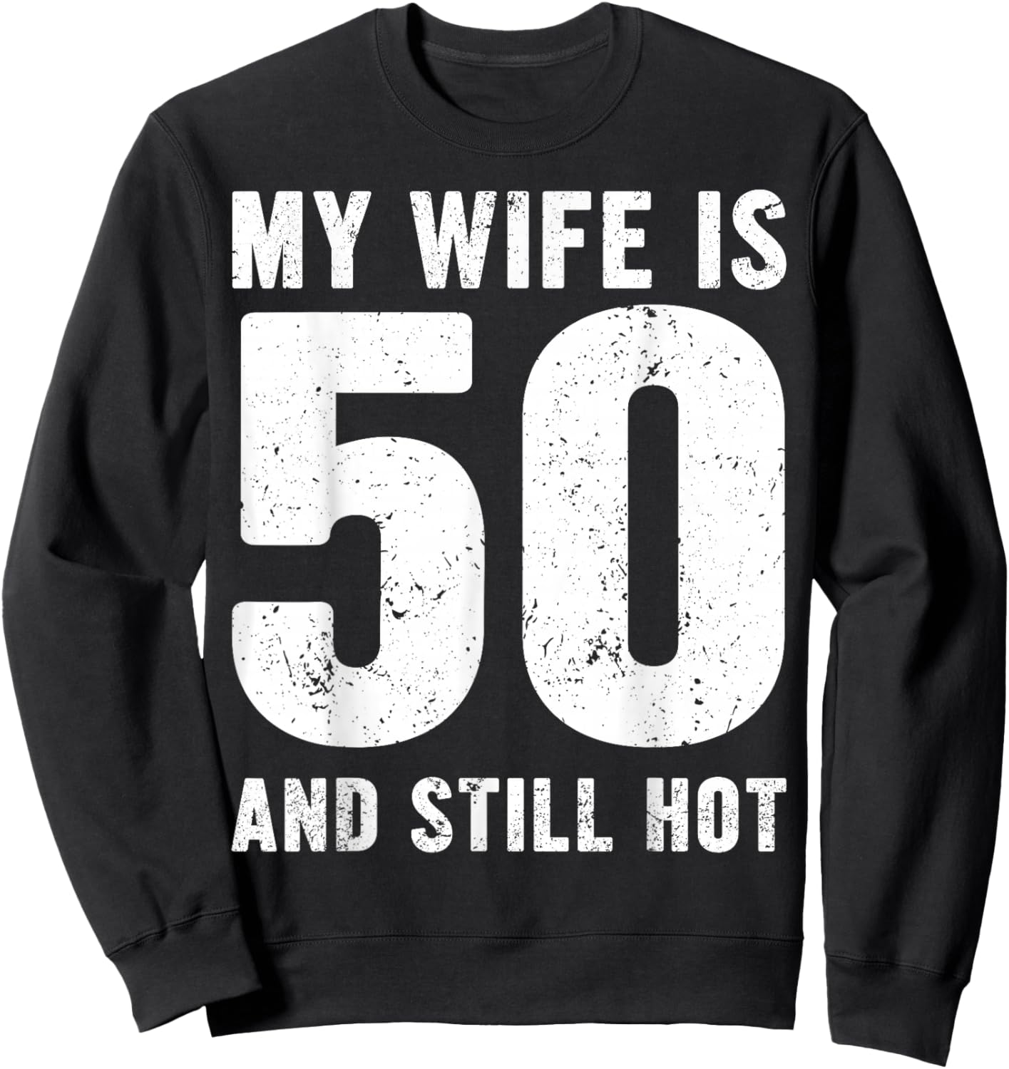 My Wife is 50 and Still Hot 50th Birthday Husband Funny Idea Sweatshirt - Sweatshirt | Black