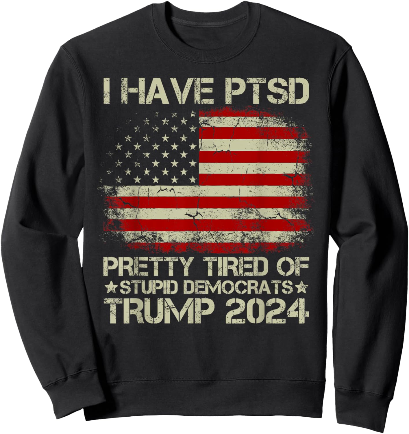 USA Flag I Have PTSD Pretty Tired Of Stupid Democrats Women Men Sweatshirt - Sweatshirt | Black