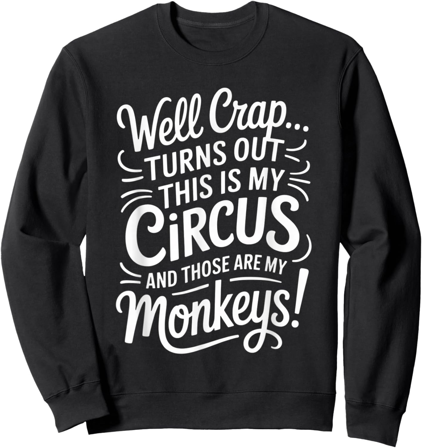 Well Crap Turns Out This is My Circus Monkeys Funny Quote Sweatshirt - Sweatshirt | Black