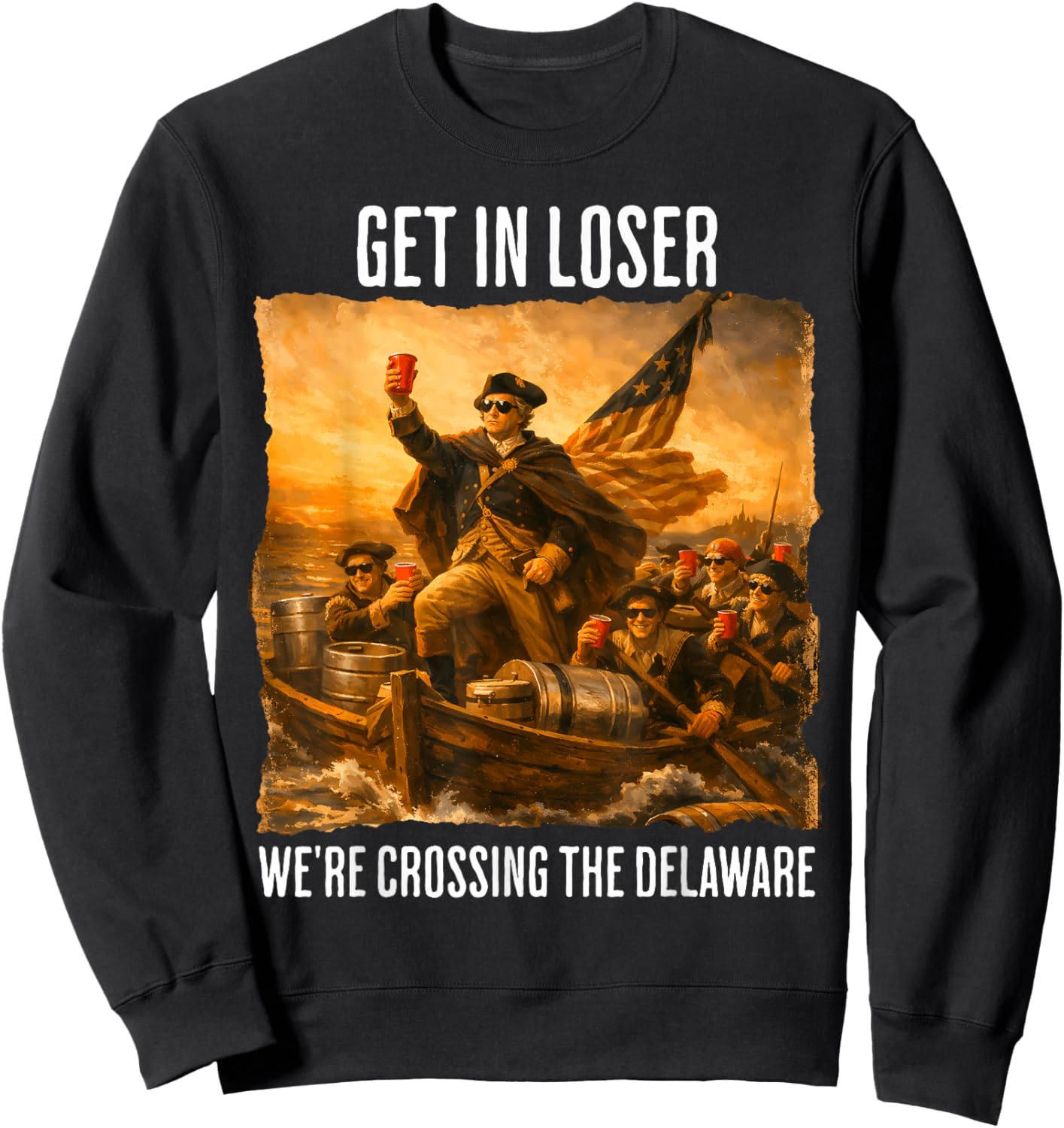 Get in Loser We're Crossing The Delaware - Funny Patriotic Sweatshirt - Sweatshirt | Black