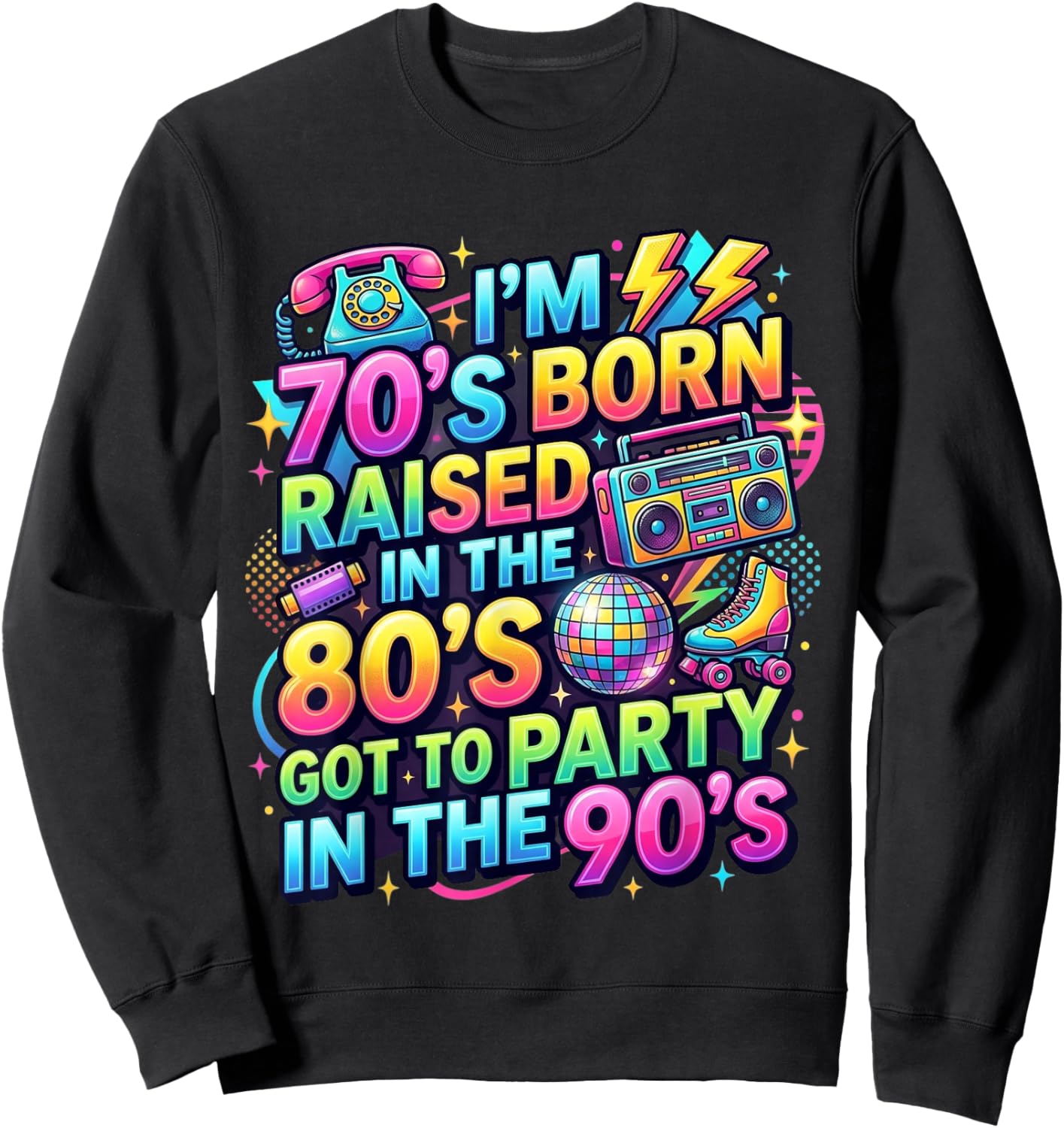 I'm 70s Born Raised in The 80s Got to Party in 90's Quote Sweatshirt - Sweatshirt | Black