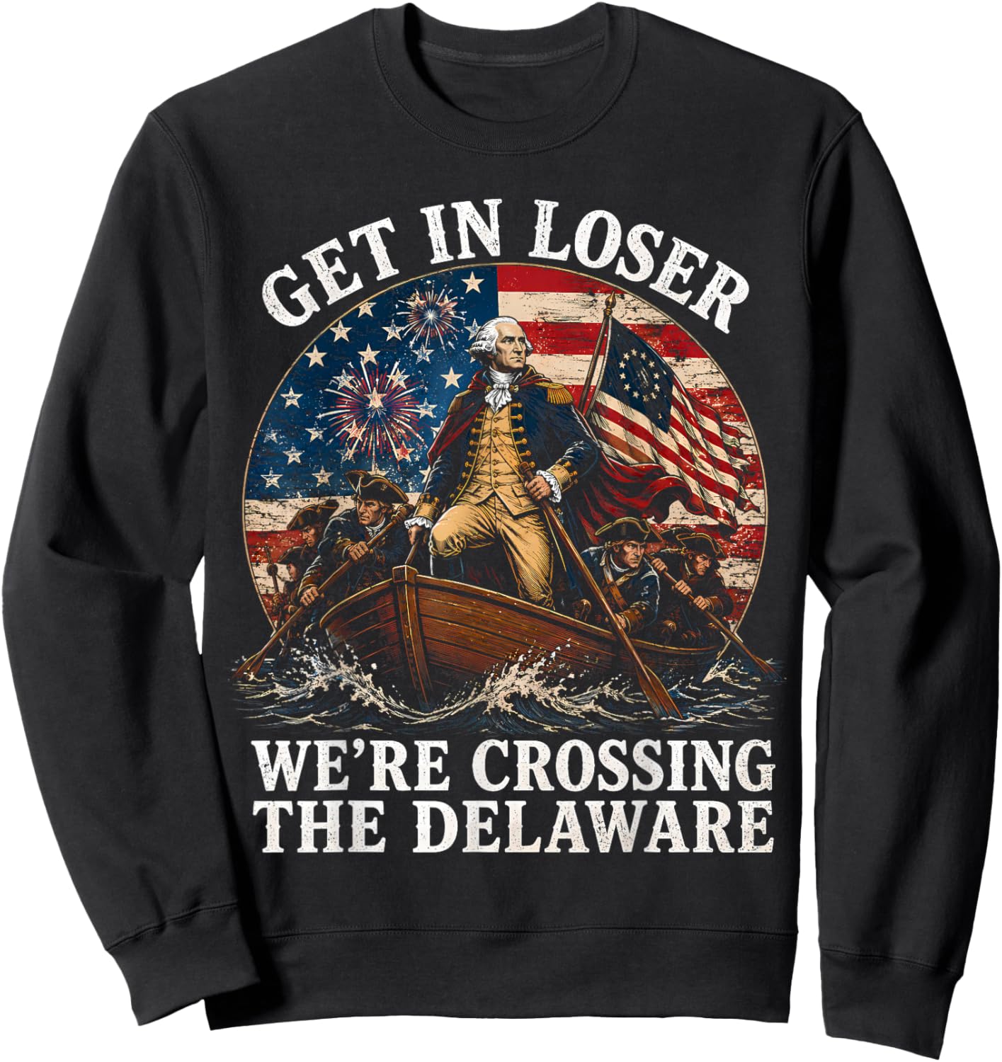 250th 4th of July Get in Loser We’re Crossing the Delaware Sweatshirt - Sweatshirt | Black