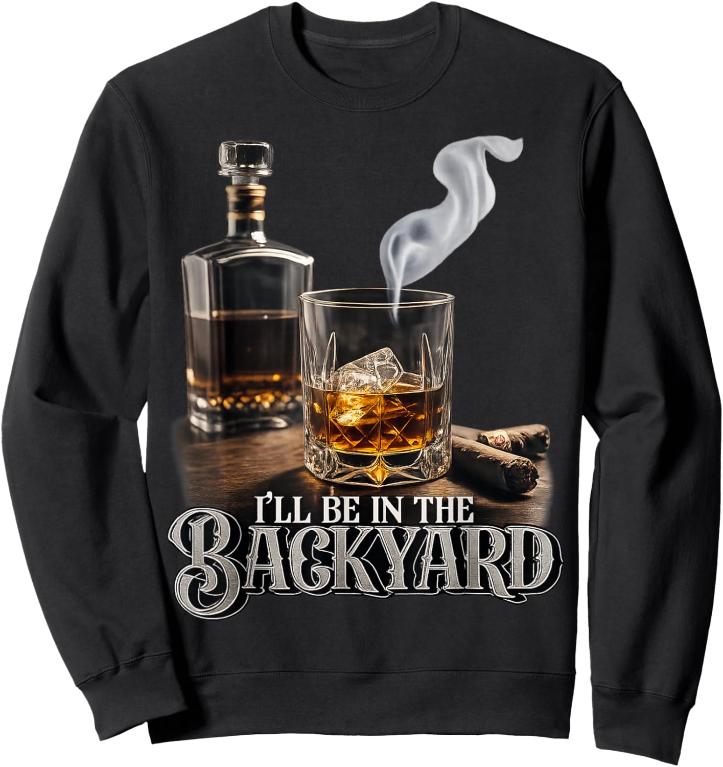 I'll Be in The Backyard Funny Cigar and Bourbon Lovers Sweatshirt - Sweatshirt | Black