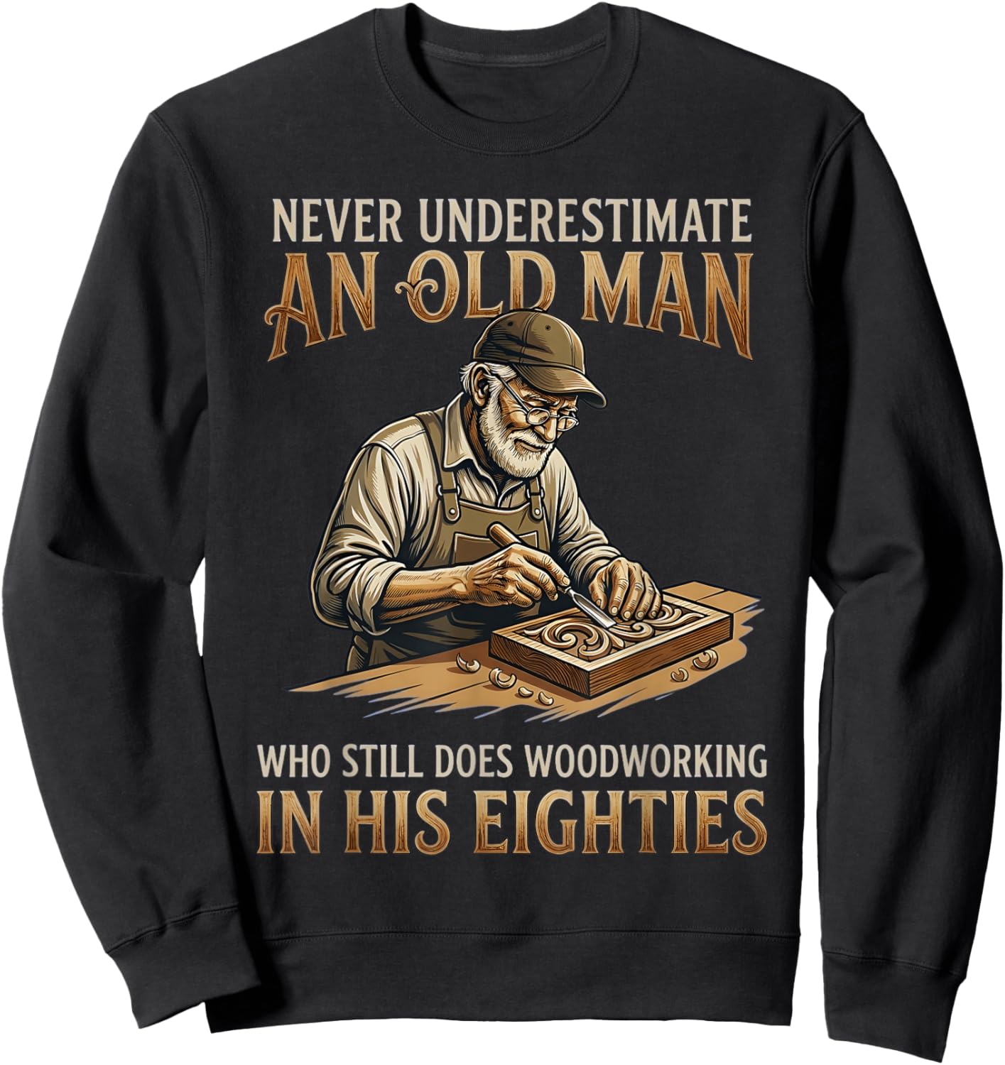 Never Underestimate an Old Man Who Still Does Woodworking Sweatshirt - Sweatshirt | Black