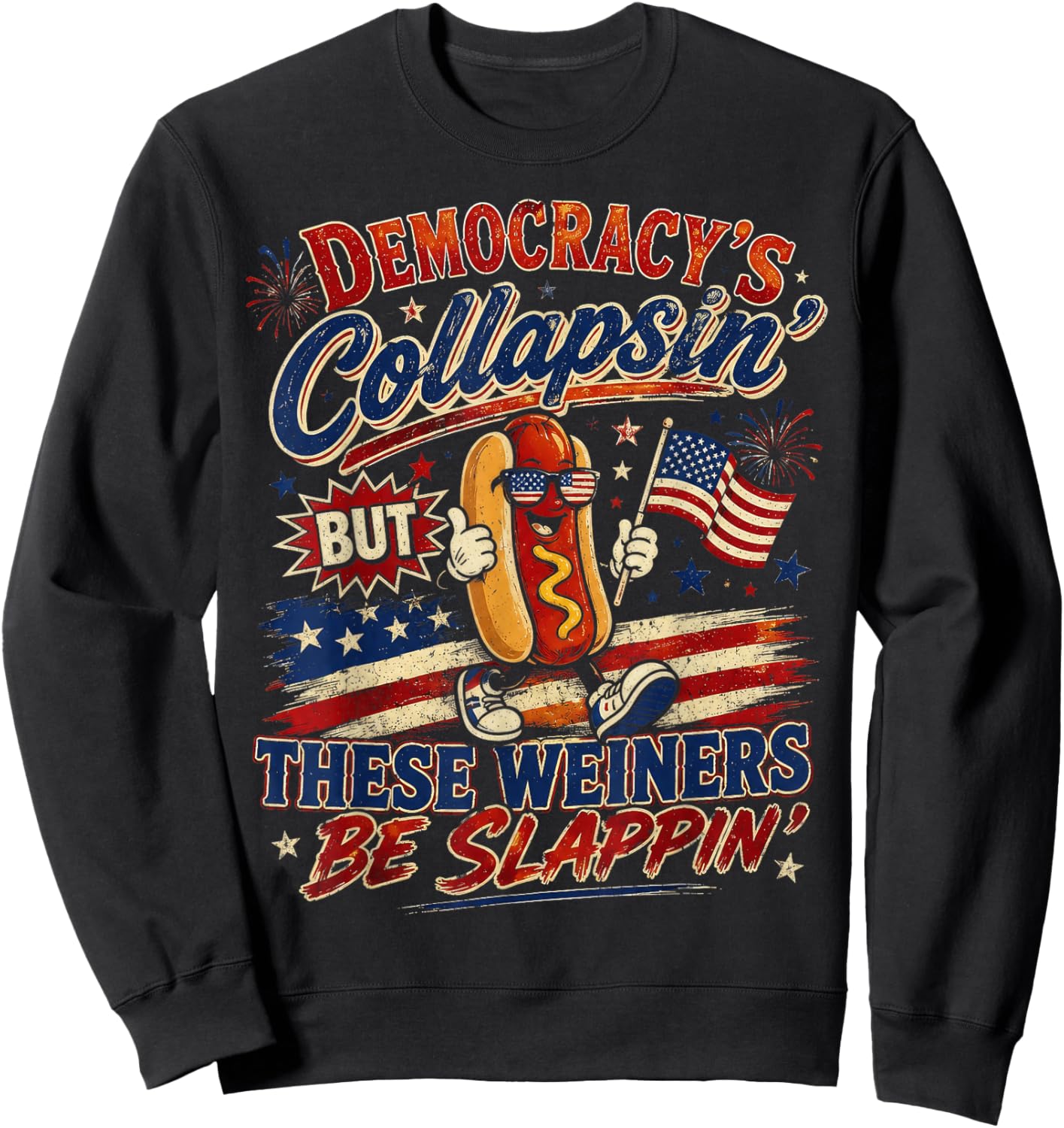 Funny Democracy is Collapsin But These Weiners Be Slappin Sweatshirt - Sweatshirt | Black