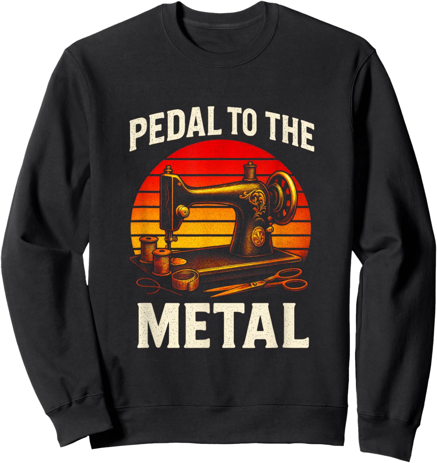 Pedal to The Metal - Quilting Sewing Humor Sweatshirt - Sweatshirt | Black