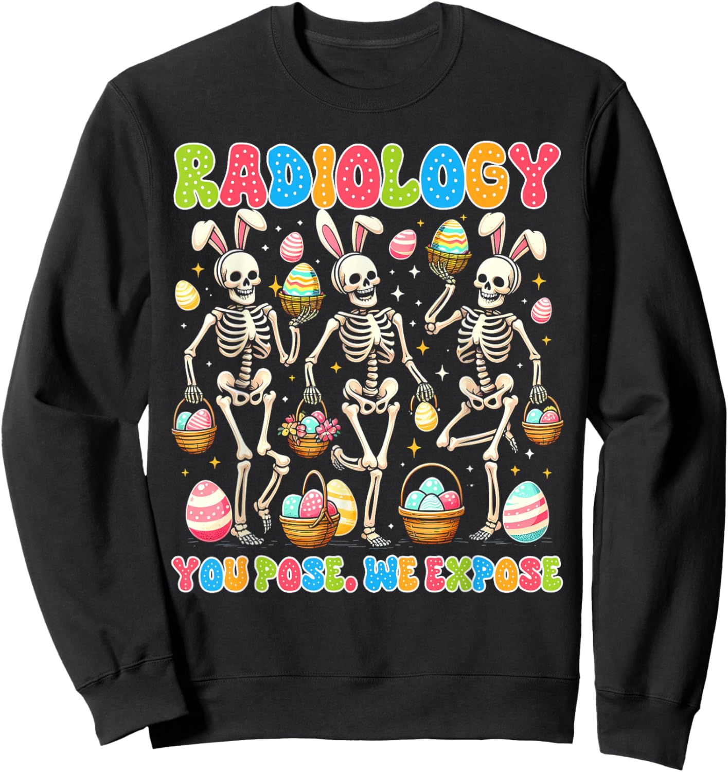 Easter Day Rad Tech Radiologist Radiology You Pose We Expose Sweatshirt - Sweatshirt | Black