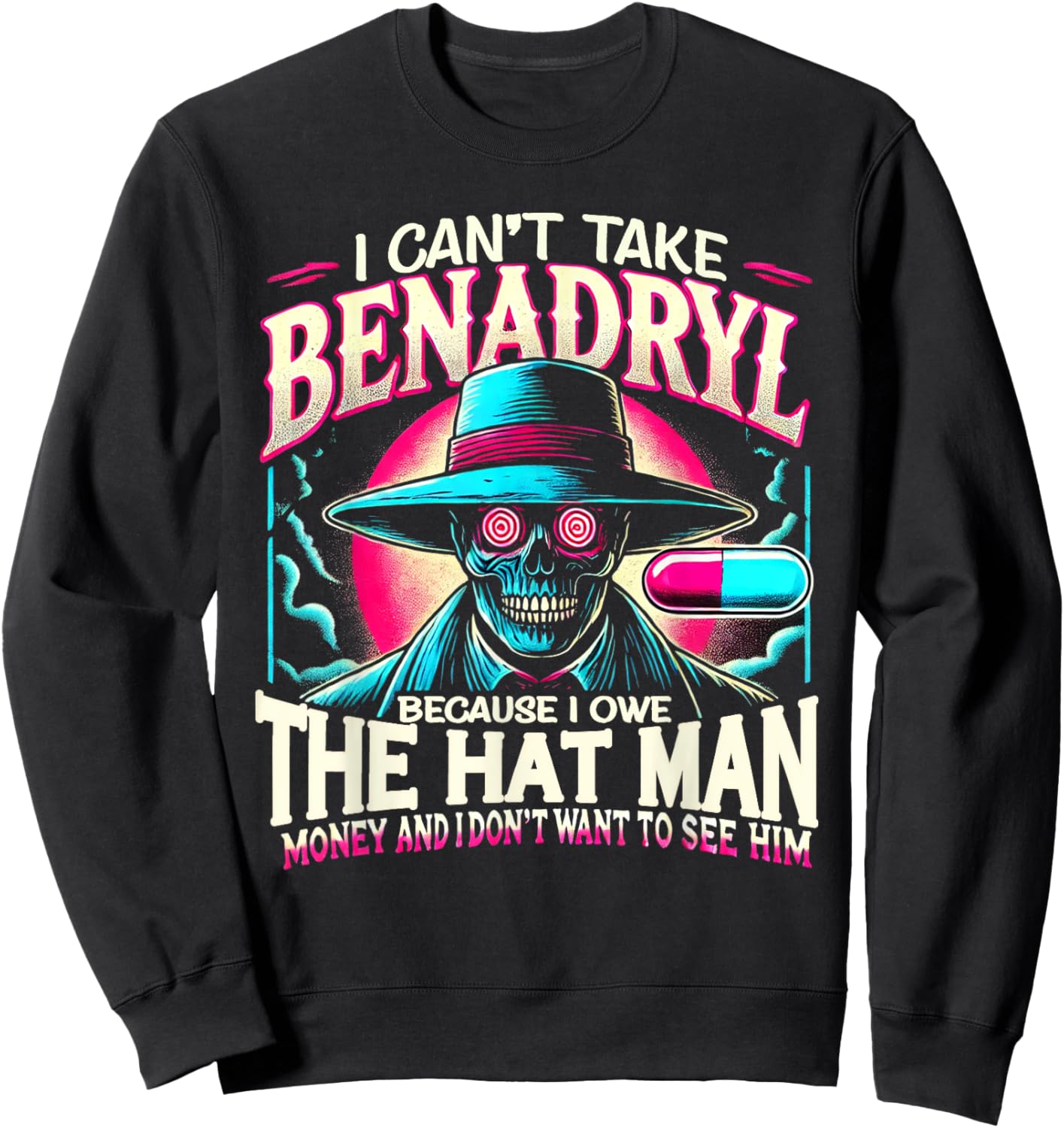 I Can't Take Benadryl Because I Owe The Hat Man Money Sweatshirt - Sweatshirt | Black