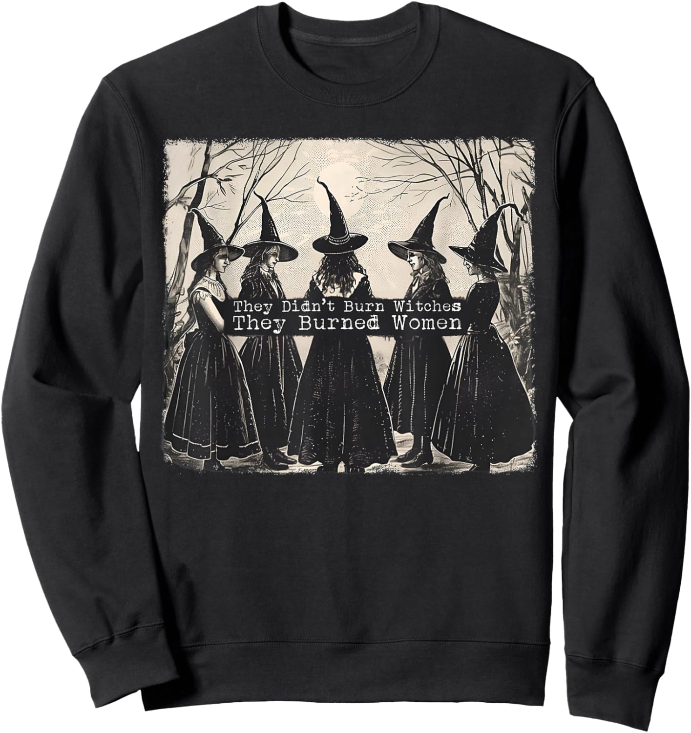 They Didn't Burn Witches They Burned Women Witch Halloween Sweatshirt - Sweatshirt | Black