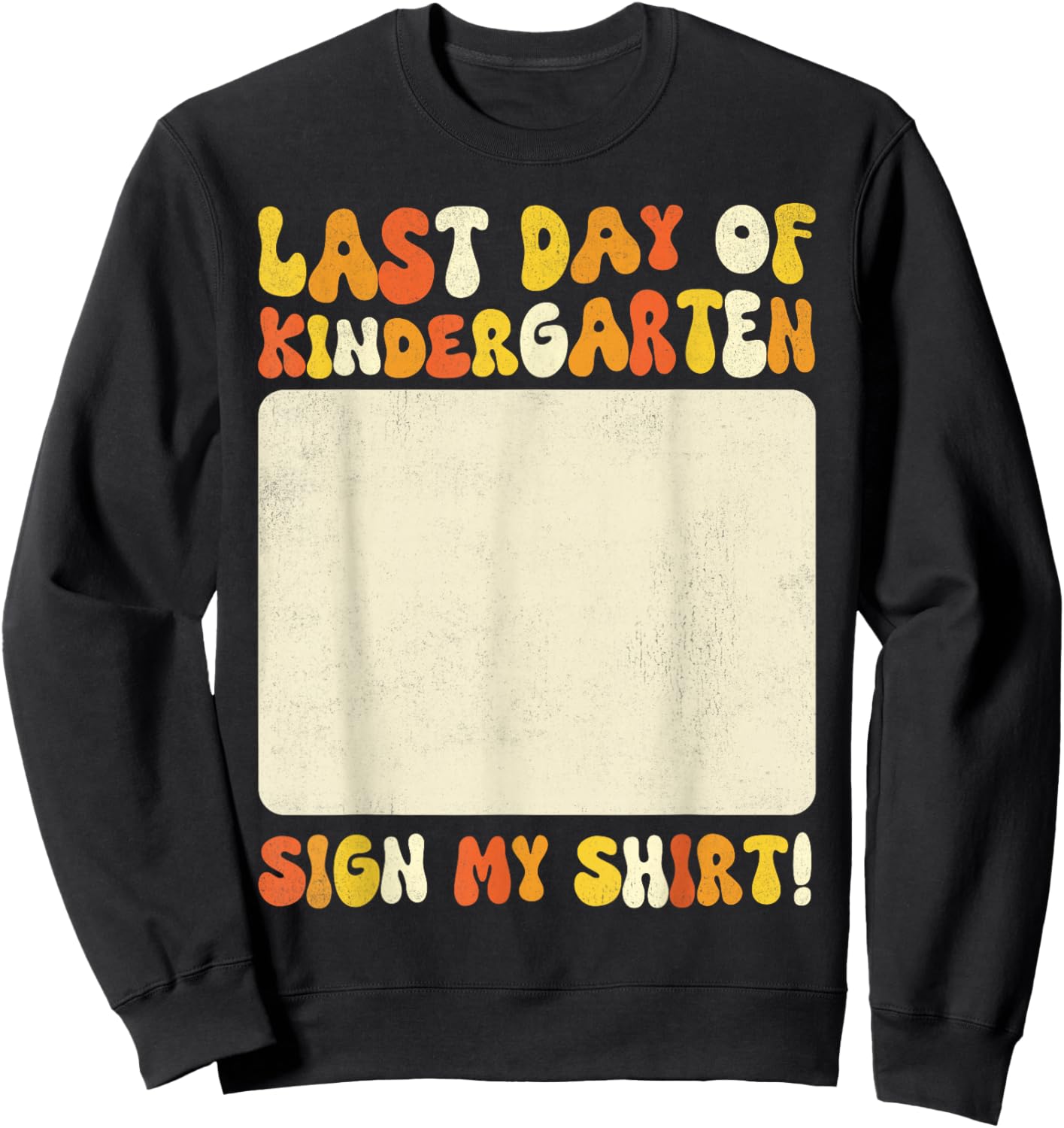 Kindergarten Graduates Last Day of Kindergarten Sign My Sweatshirt - Sweatshirt | Black