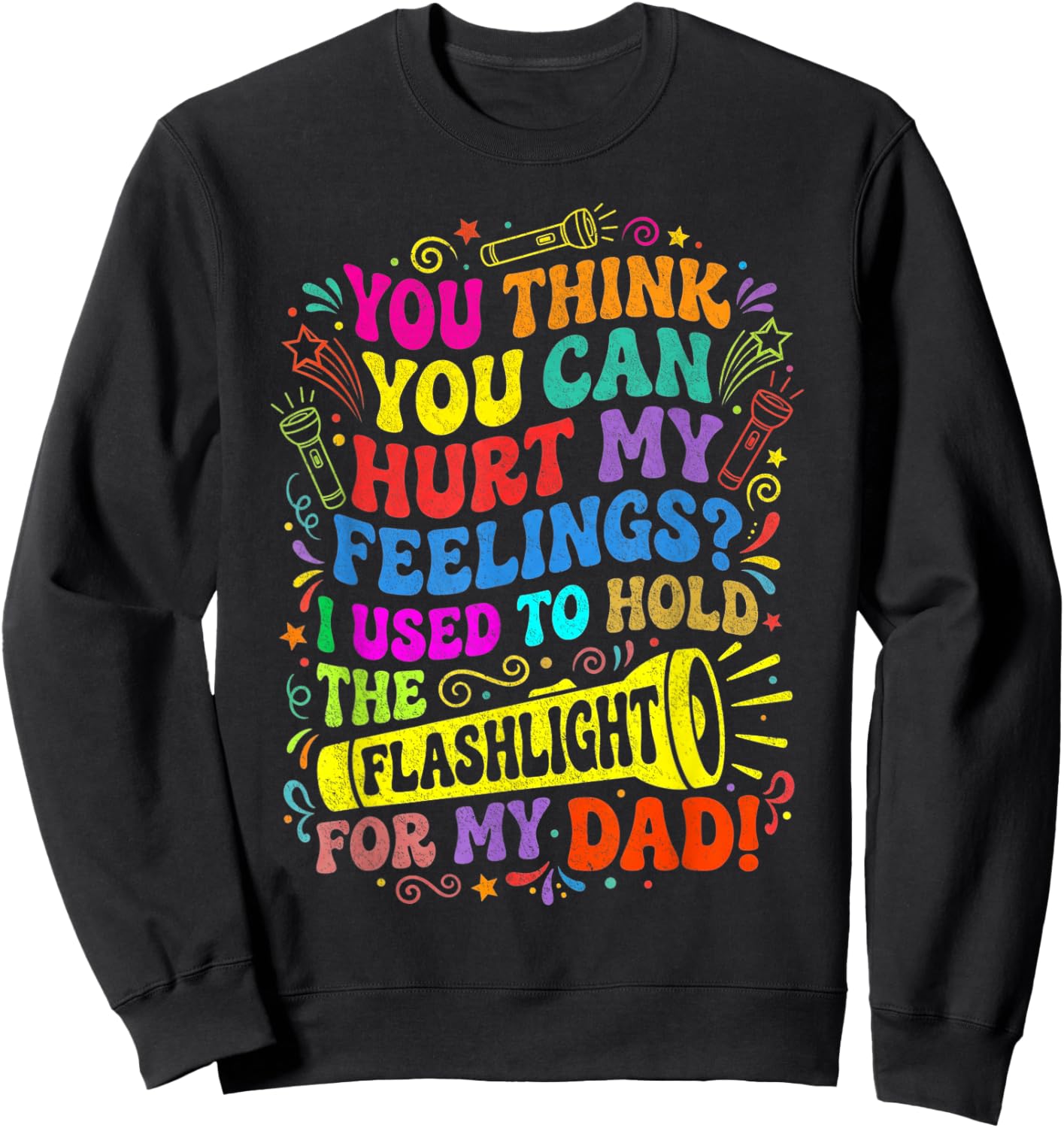 Think Can Hurt My Feelings I Used to Hold Flashlight for Dad Sweatshirt - Sweatshirt | Black