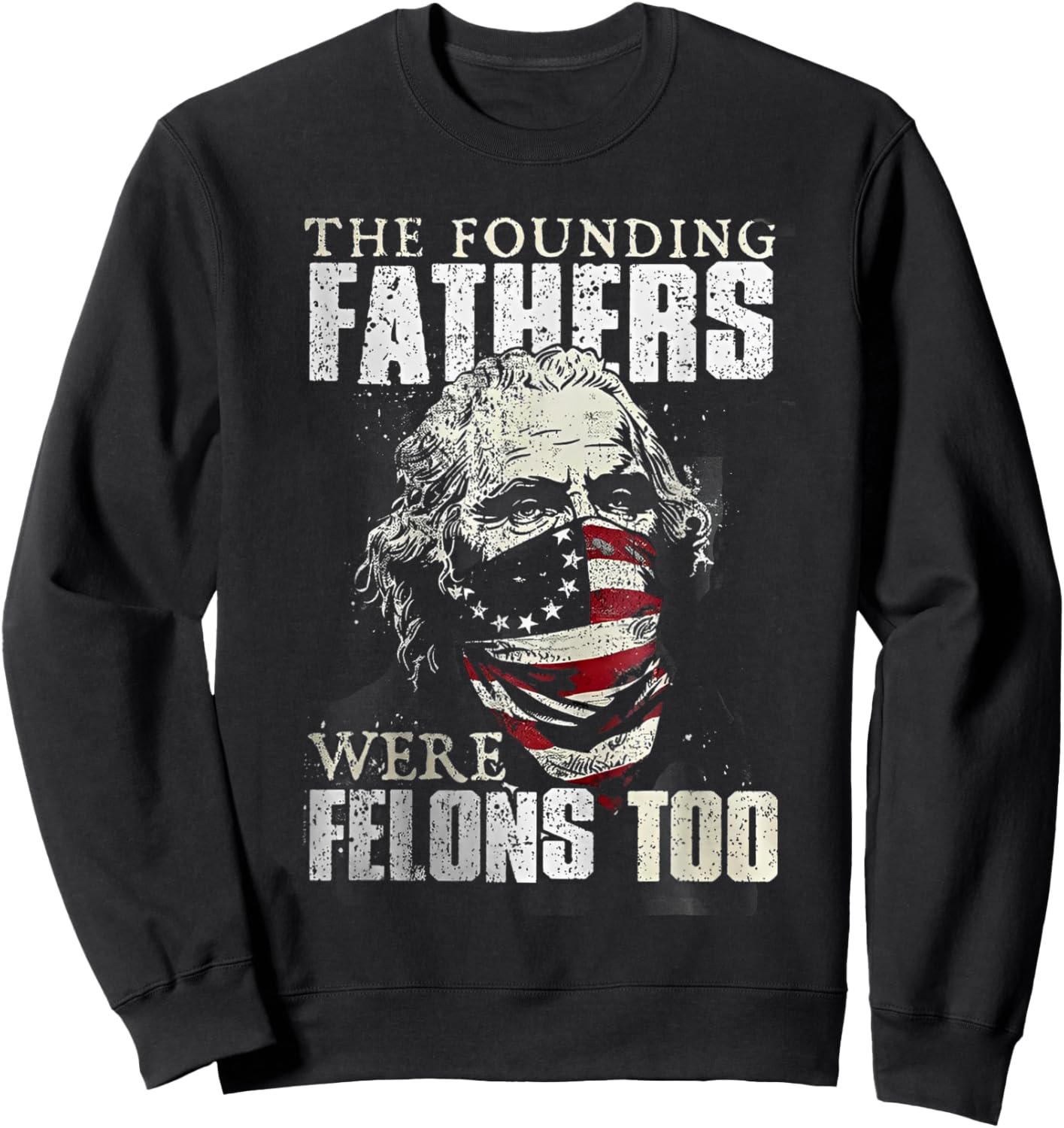 The Founding Fathers Were Felons Too Sweatshirt - Sweatshirt | Black
