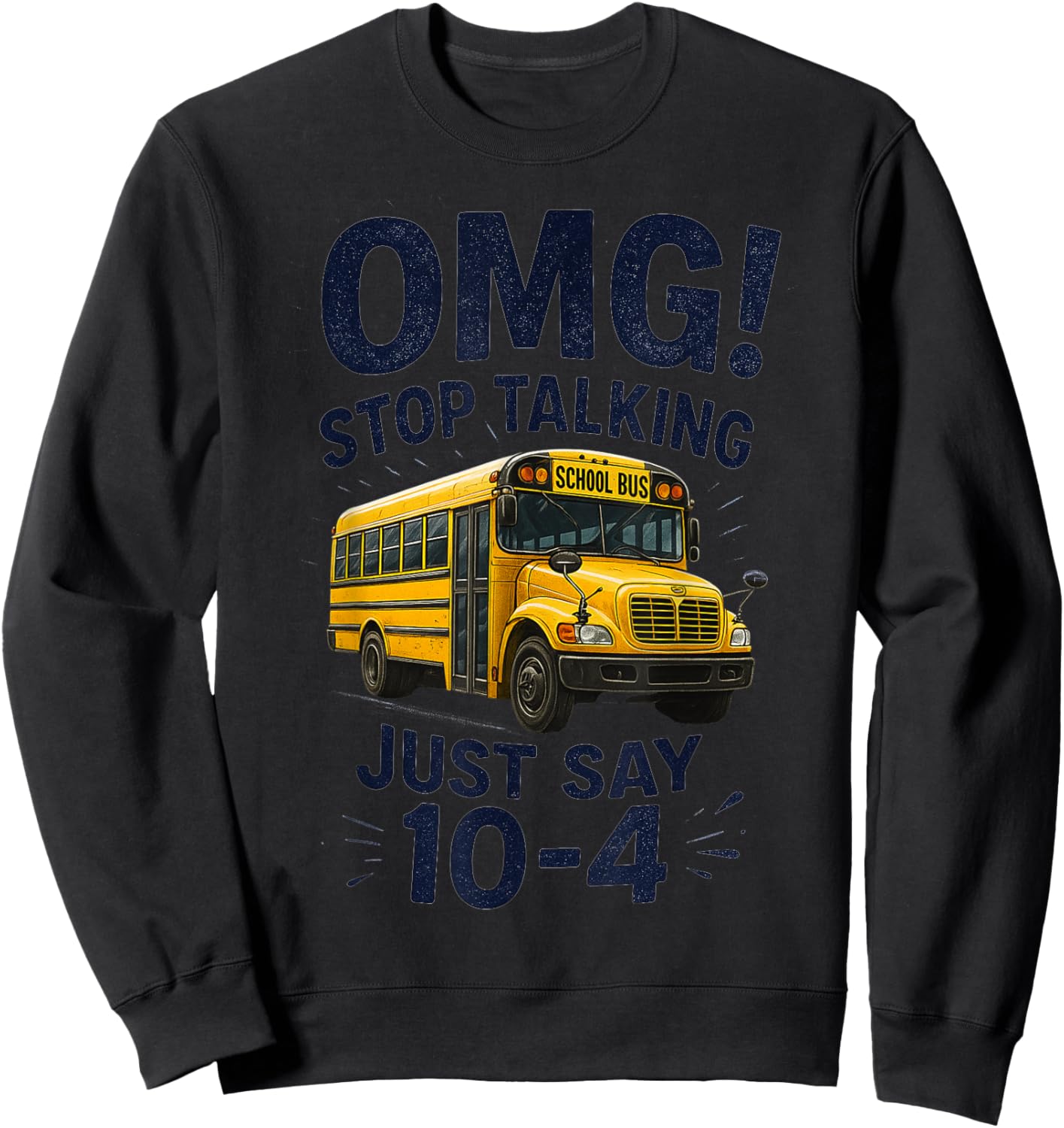 School Bus Driver OMG Stop Talking Just say 10-4 Sweatshirt - Sweatshirt | Black
