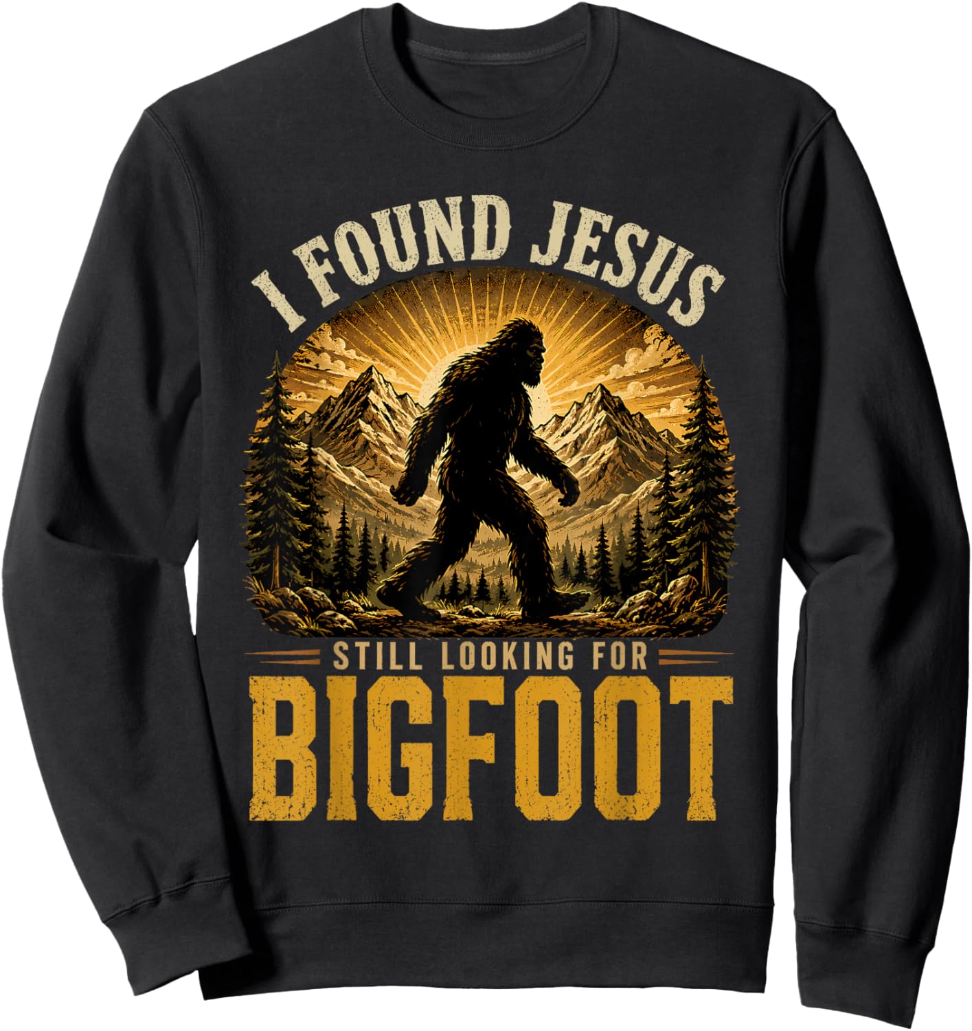 I Found Jesus Still Looking for Bigfoot Sasquatch Funny Sweatshirt - Sweatshirt | Black