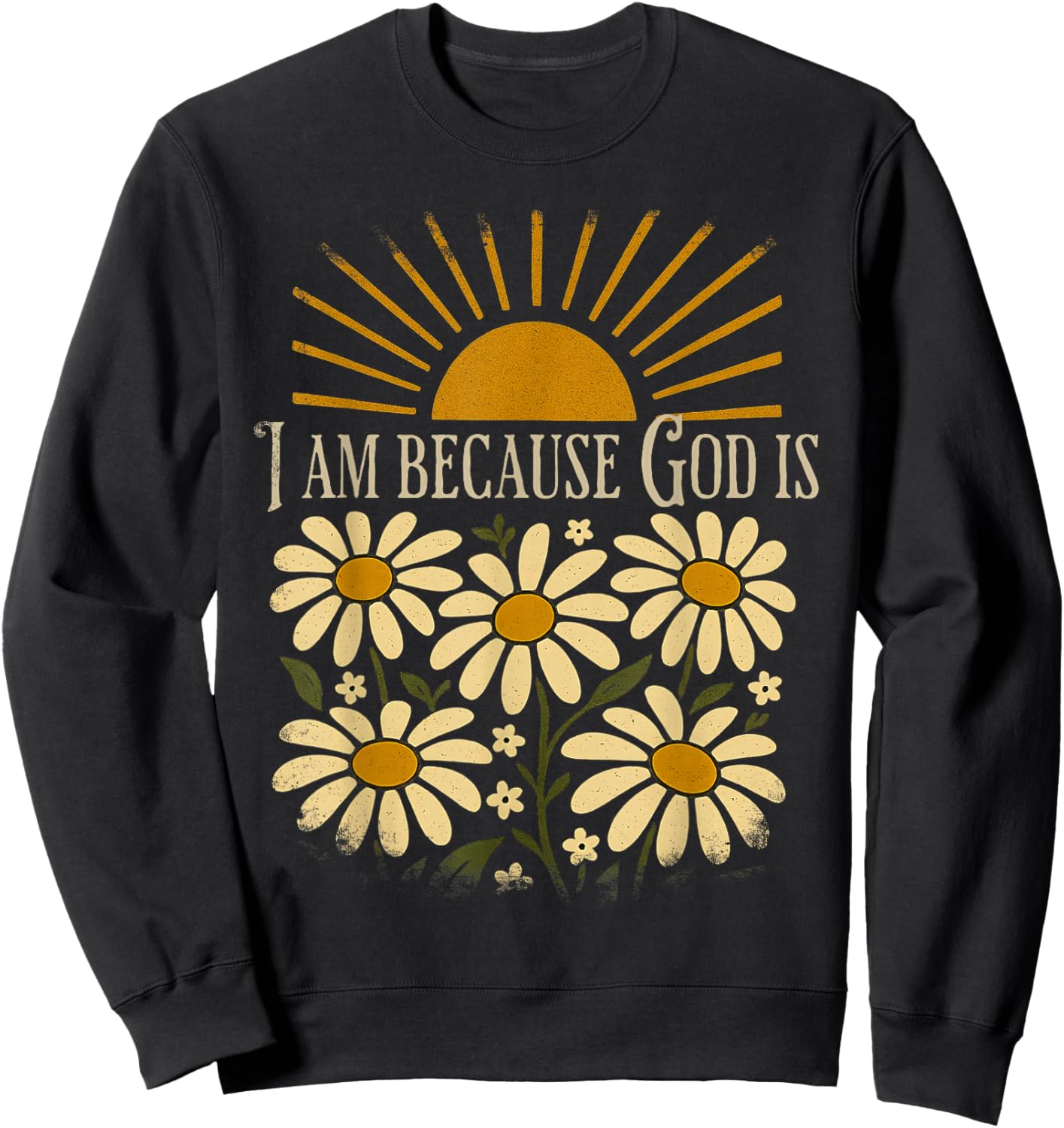 Christian Quote Boho Sun Floral Vintage I Am Because God is Sweatshirt - Sweatshirt | Black