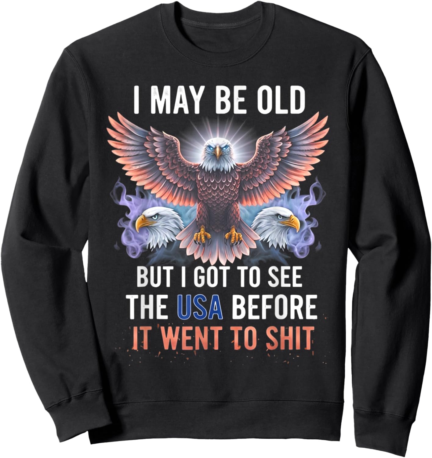 I May Be Old But I Got to See The USA Before It Went to Shit Sweatshirt - Sweatshirt | Black