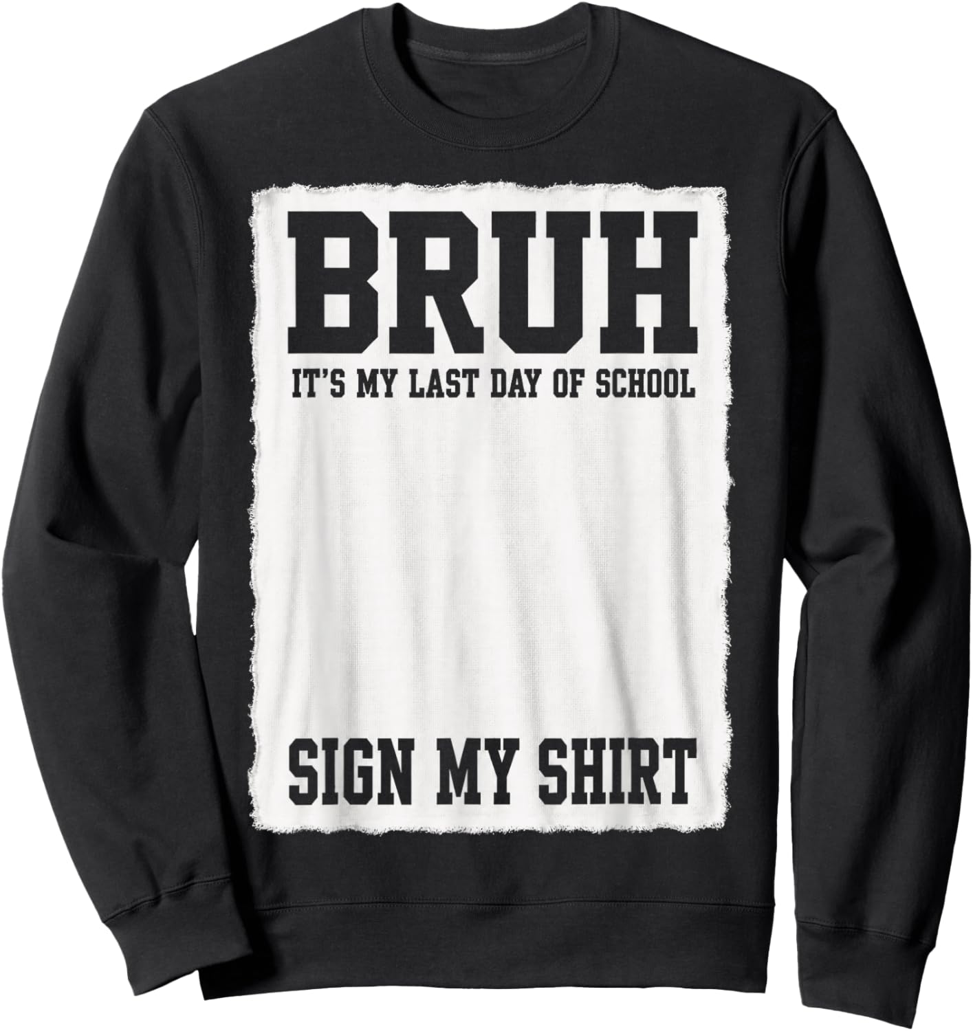 Student Signature Bruh It's My Last Day of School Sign My Sweatshirt - Sweatshirt | Black