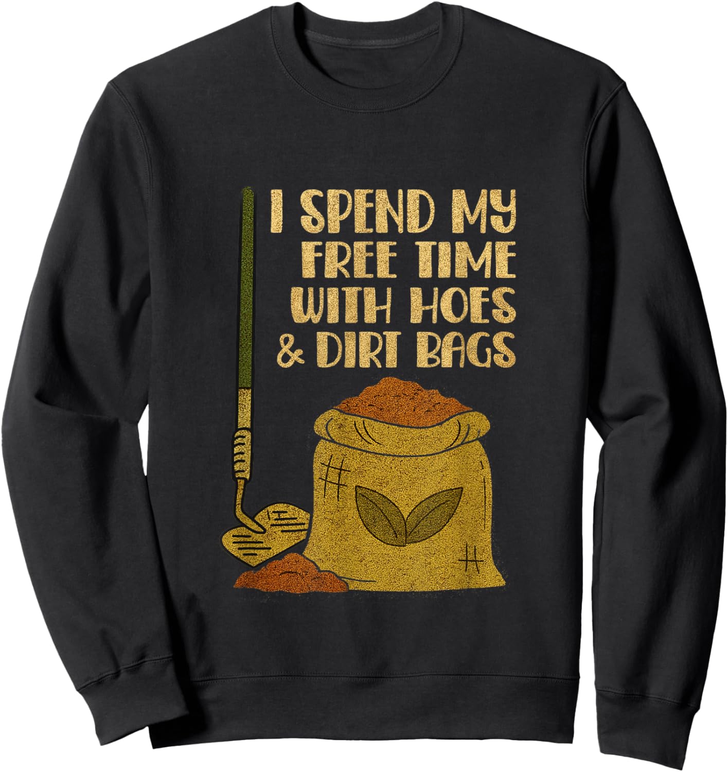 I Spend Free Time with Hoes & Dirt Bags Funny Gardening Sweatshirt - Sweatshirt | Black