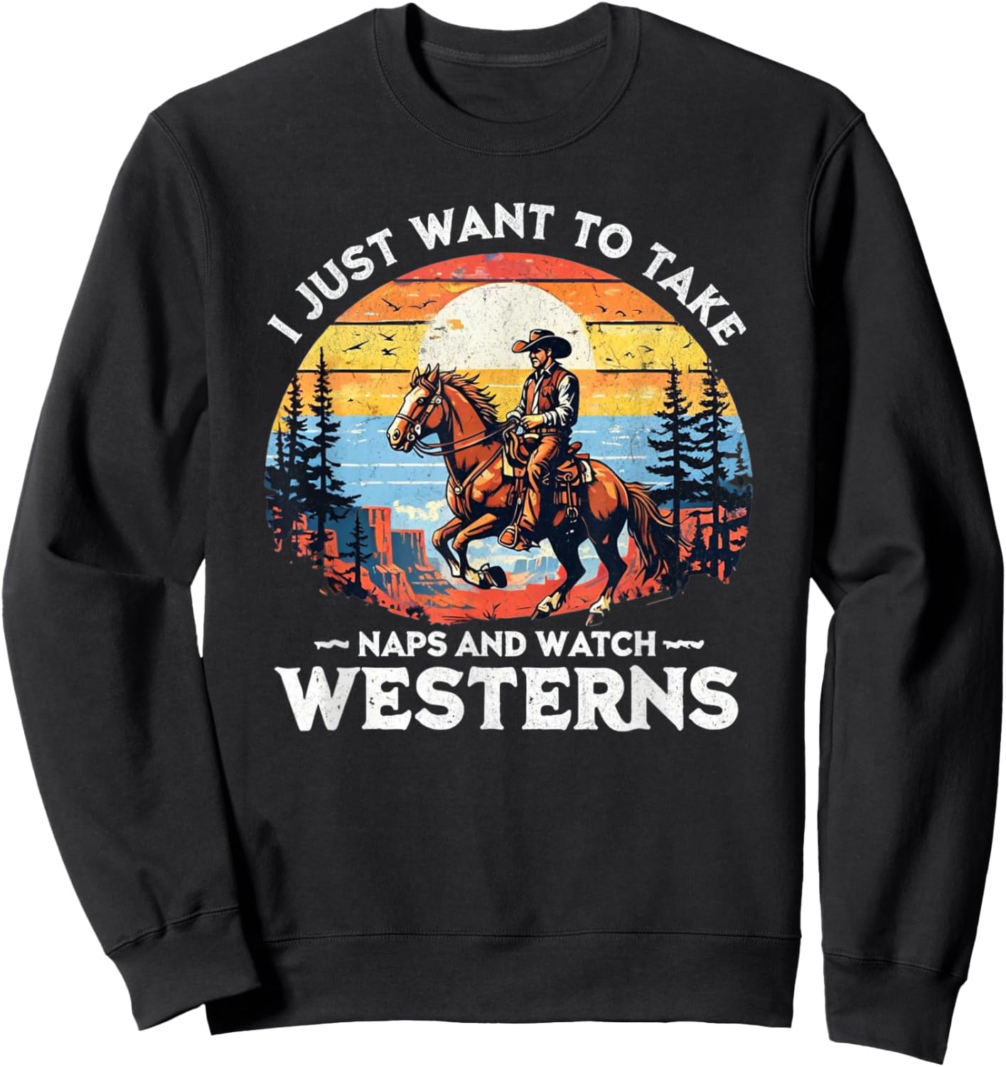 I Just Want to Take Naps and Watch Westerns – Funny Western Sweatshirt - Sweatshirt | Black