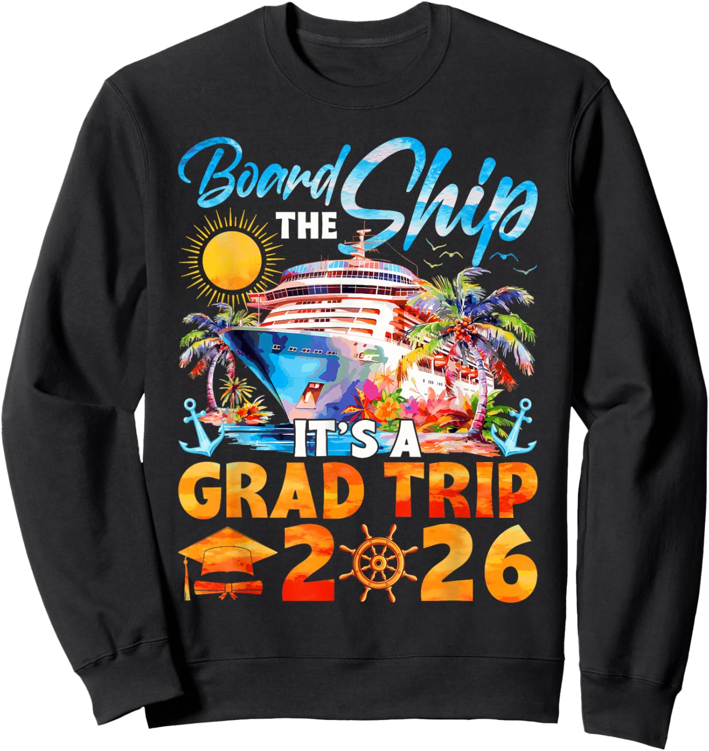 Board The Ship It's A Grad Trip 2026 Graduation Cruise Lover Sweatshirt - Sweatshirt | Black