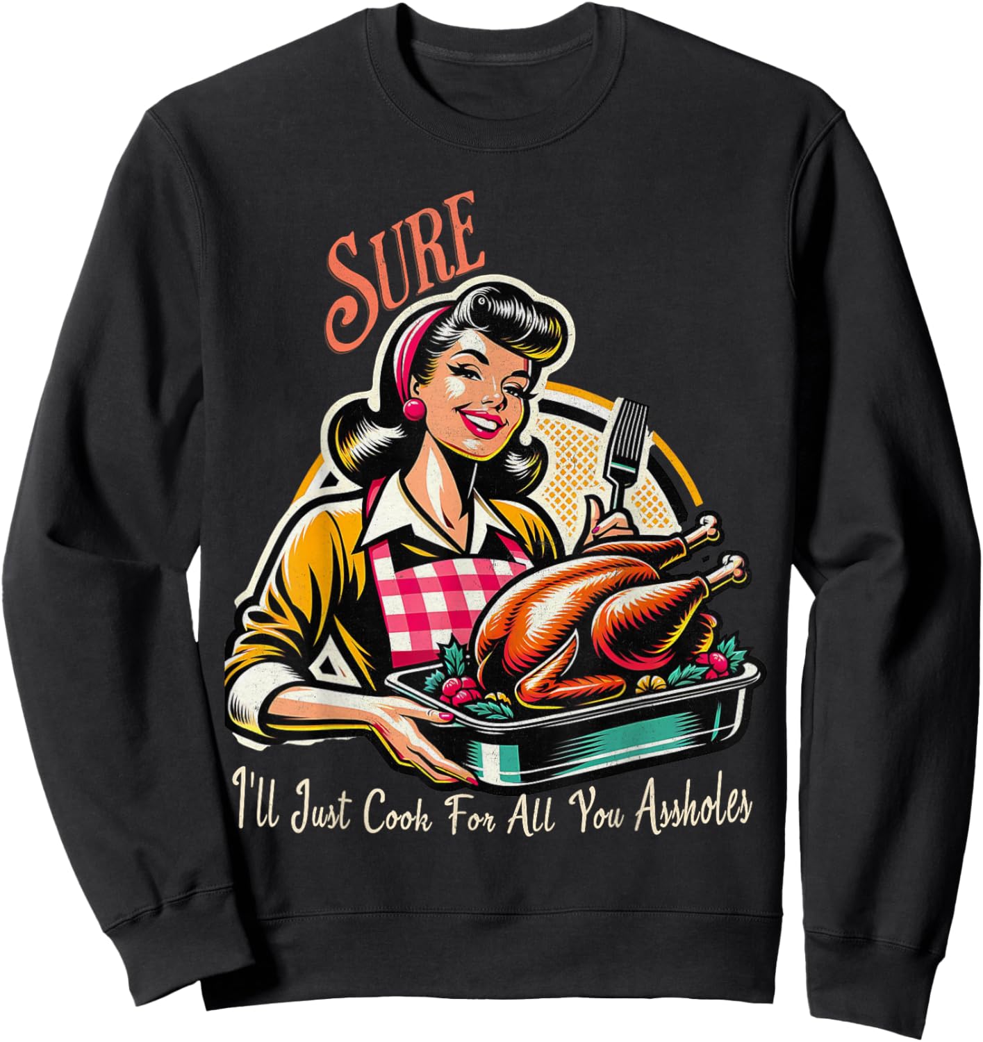 Sure ill just cook for all you assholes Thanksgiving Sweatshirt - Sweatshirt | Black