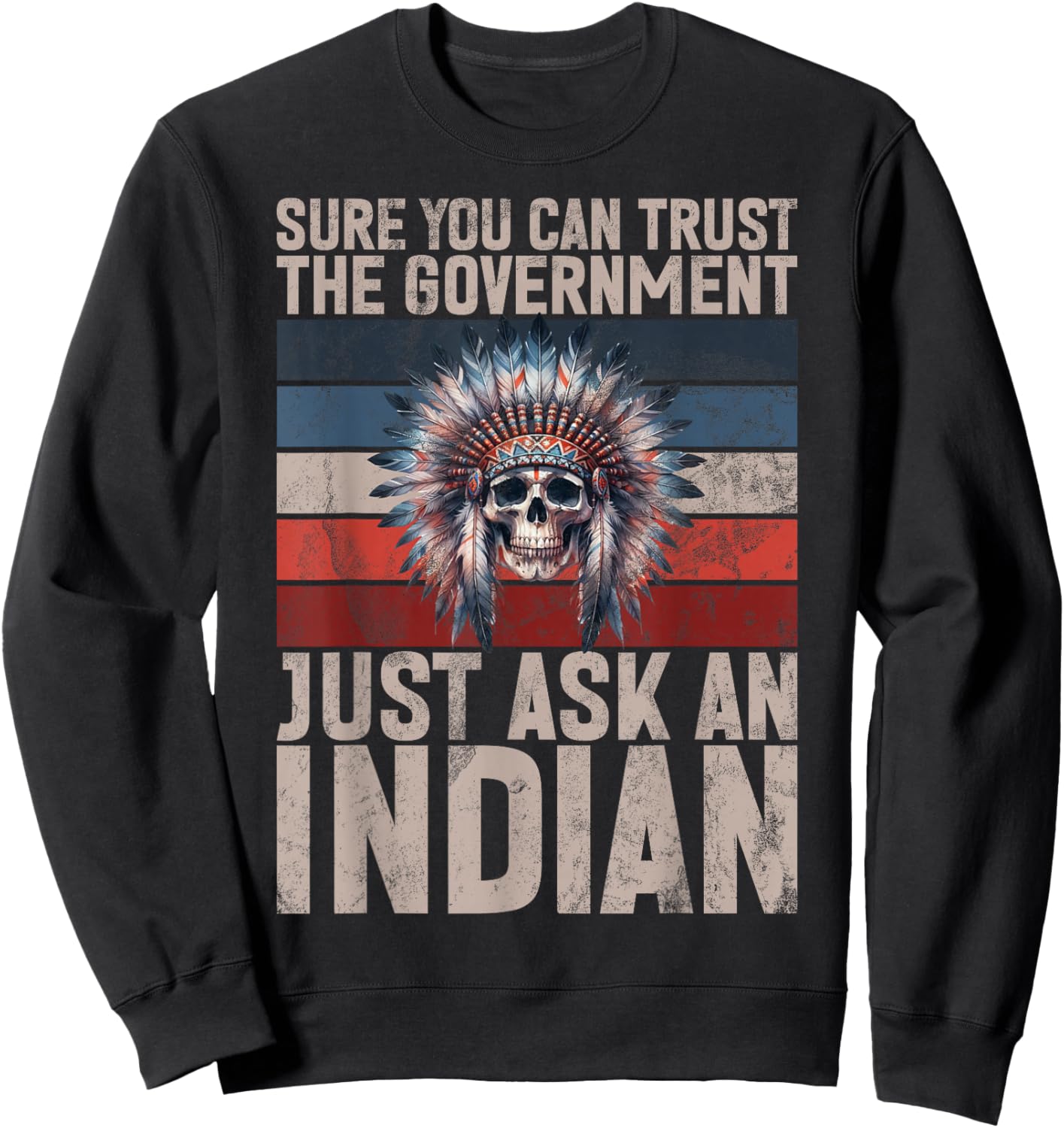 Sure You Can Trust The Government Just Ask An Indian Sweatshirt - Sweatshirt | Black
