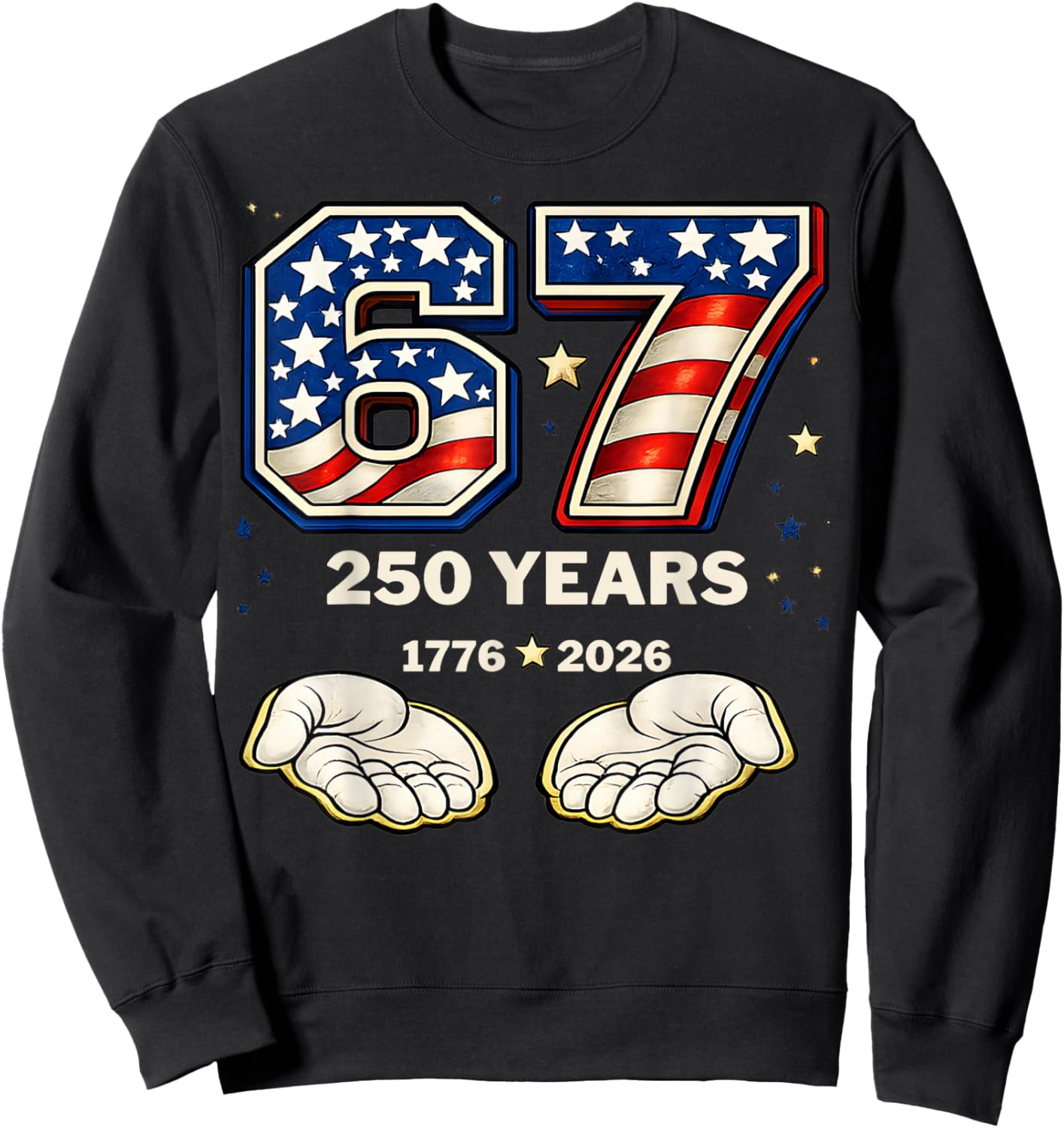 Six Seven 67 Meme 250 Years 1776-2026 Patriotic 4th of July Sweatshirt - Sweatshirt | Black