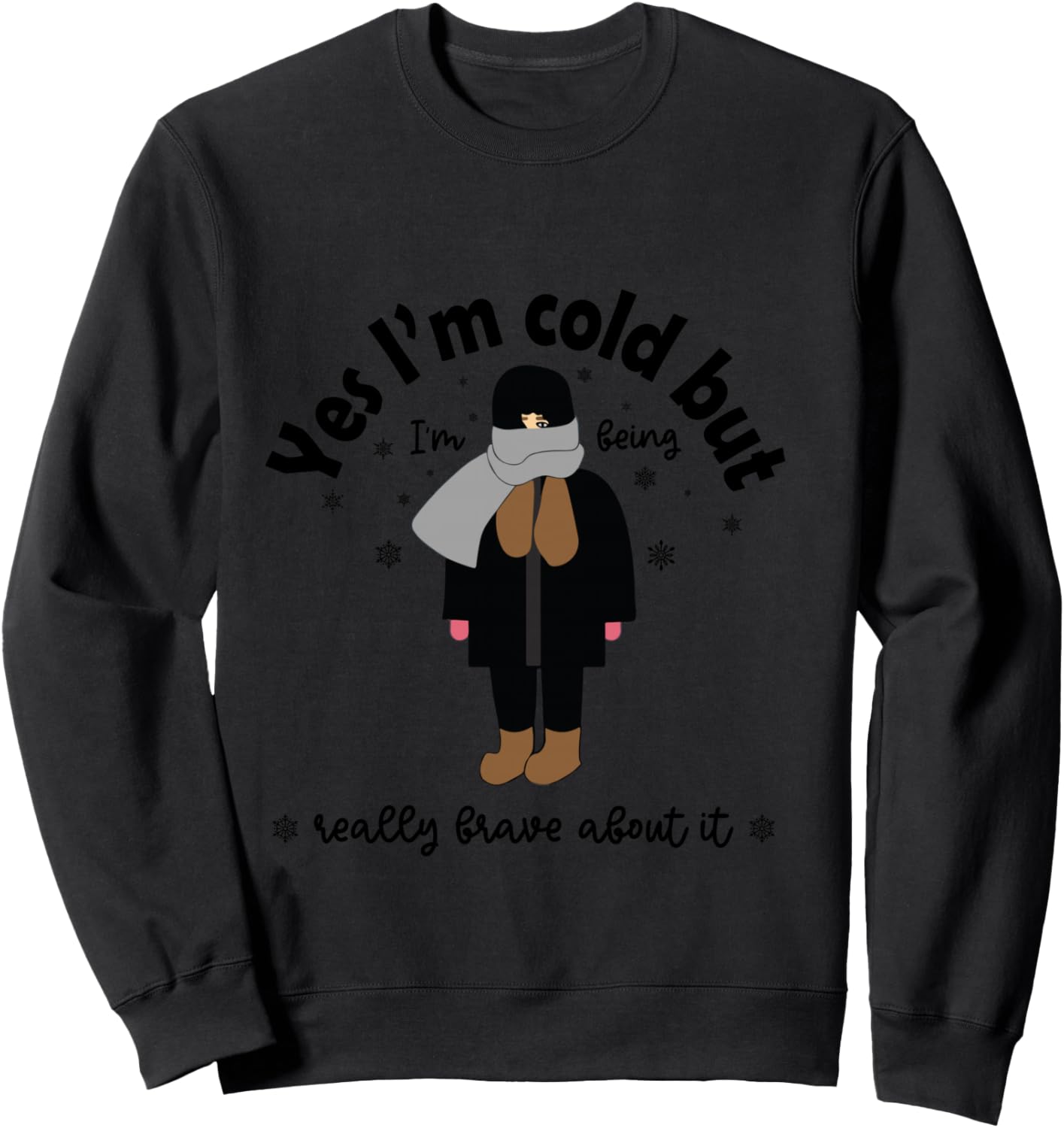Yes I’m Cold But Being Really Brave About it Winter Season Sweatshirt - Sweatshirt | Black