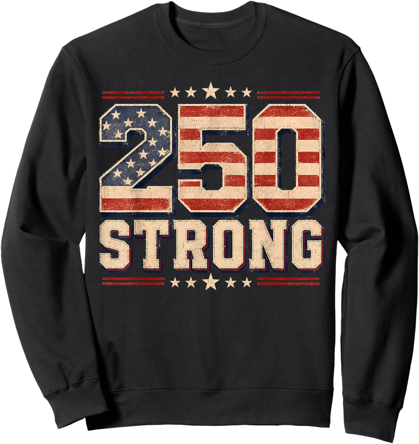 250 Strong USA Independence 250th Anniversary July 4th Sweatshirt - Sweatshirt | Black