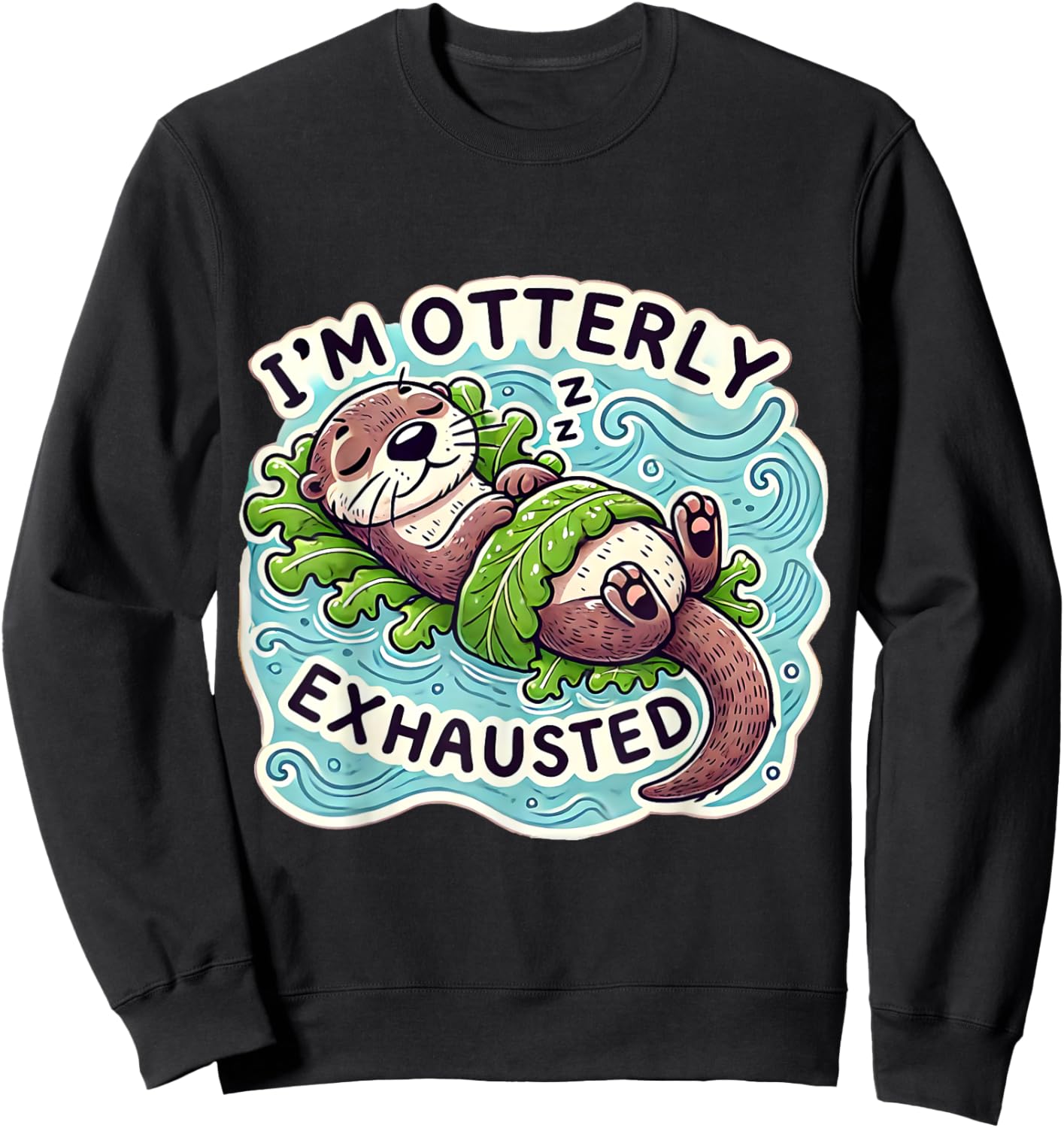 I'm Otterly Exhausted Cute Sea Otter Design for Animal Lover Sweatshirt - Sweatshirt | Black