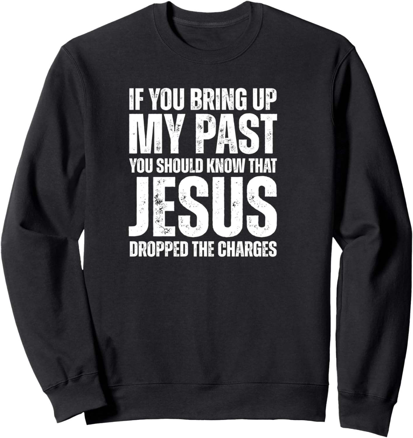 If You Bring Up My Past You Should Know That Jesus Dropped Sweatshirt - Sweatshirt | Black