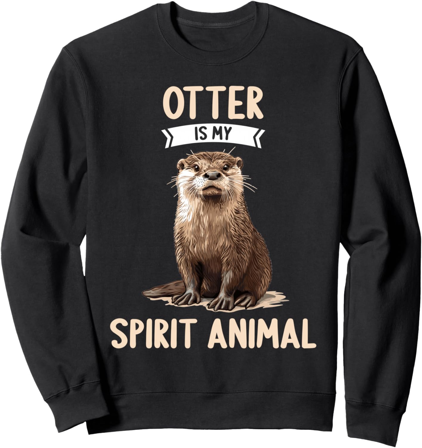 Otter is my spirit animal. Otters Otter Sweatshirt - Sweatshirt | Black