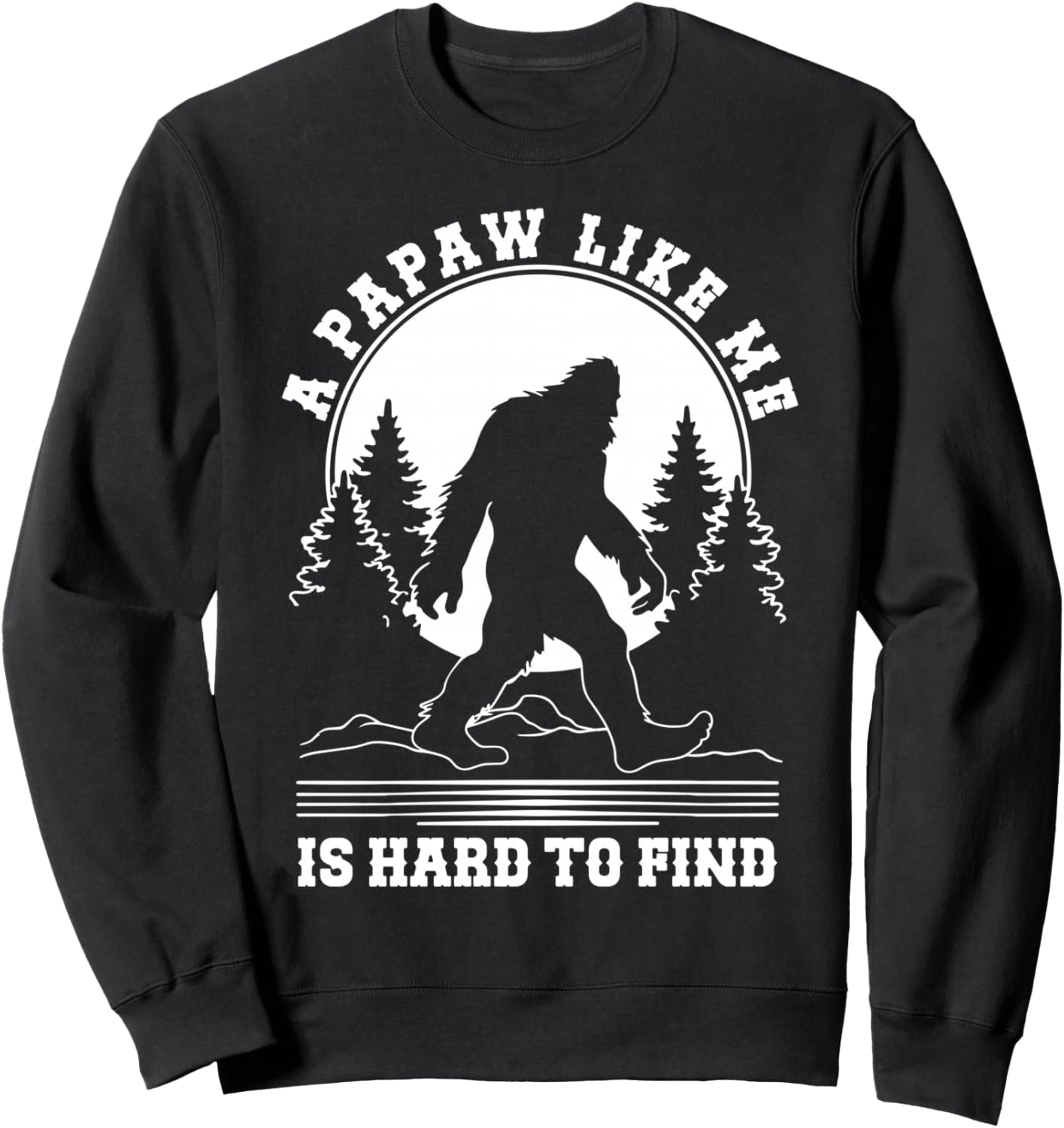 A Papaw Like Me Is Hard To Find, Sasquatch Bigfoot Papa Pops Sweatshirt - Sweatshirt | Black