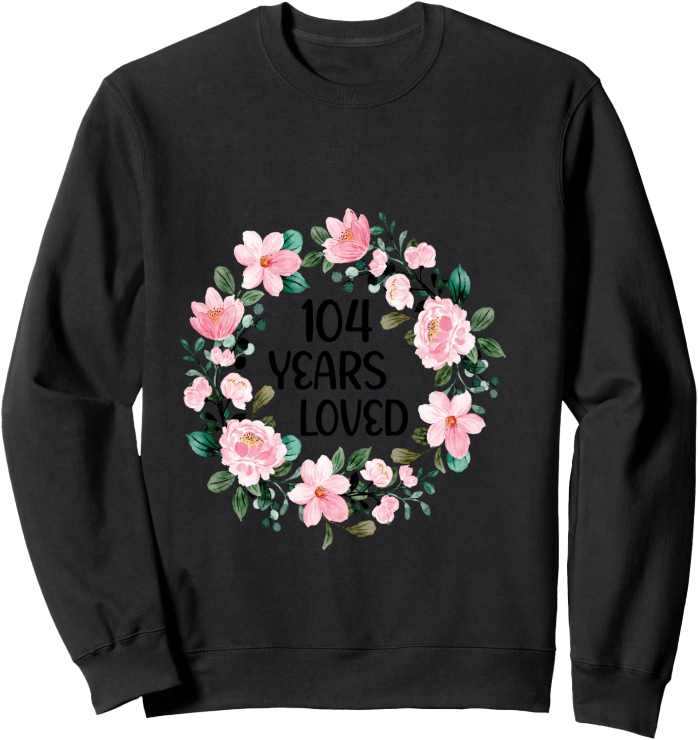 104 Years Loved Women Men 104 Years Old Cool 104th Birthday Sweatshirt - Sweatshirt | Black