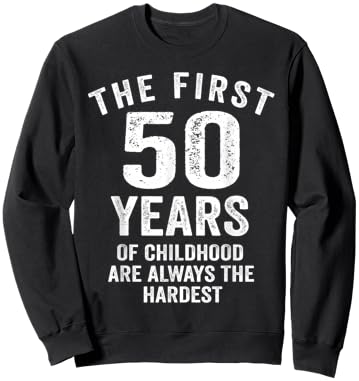 The First 50 Years of Childhood are Hardest 50th Birthday Sweatshirt - Sweatshirt | Black