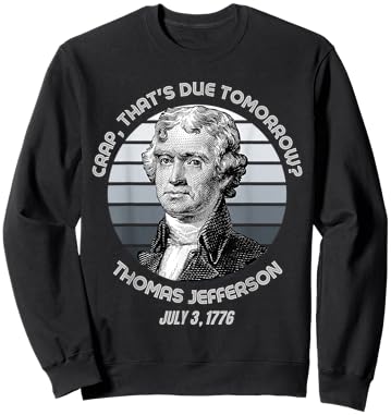Crap That's Due Tomorrow Thomas Jefferson Funny 4th Of July Sweatshirt - Sweatshirt | Black