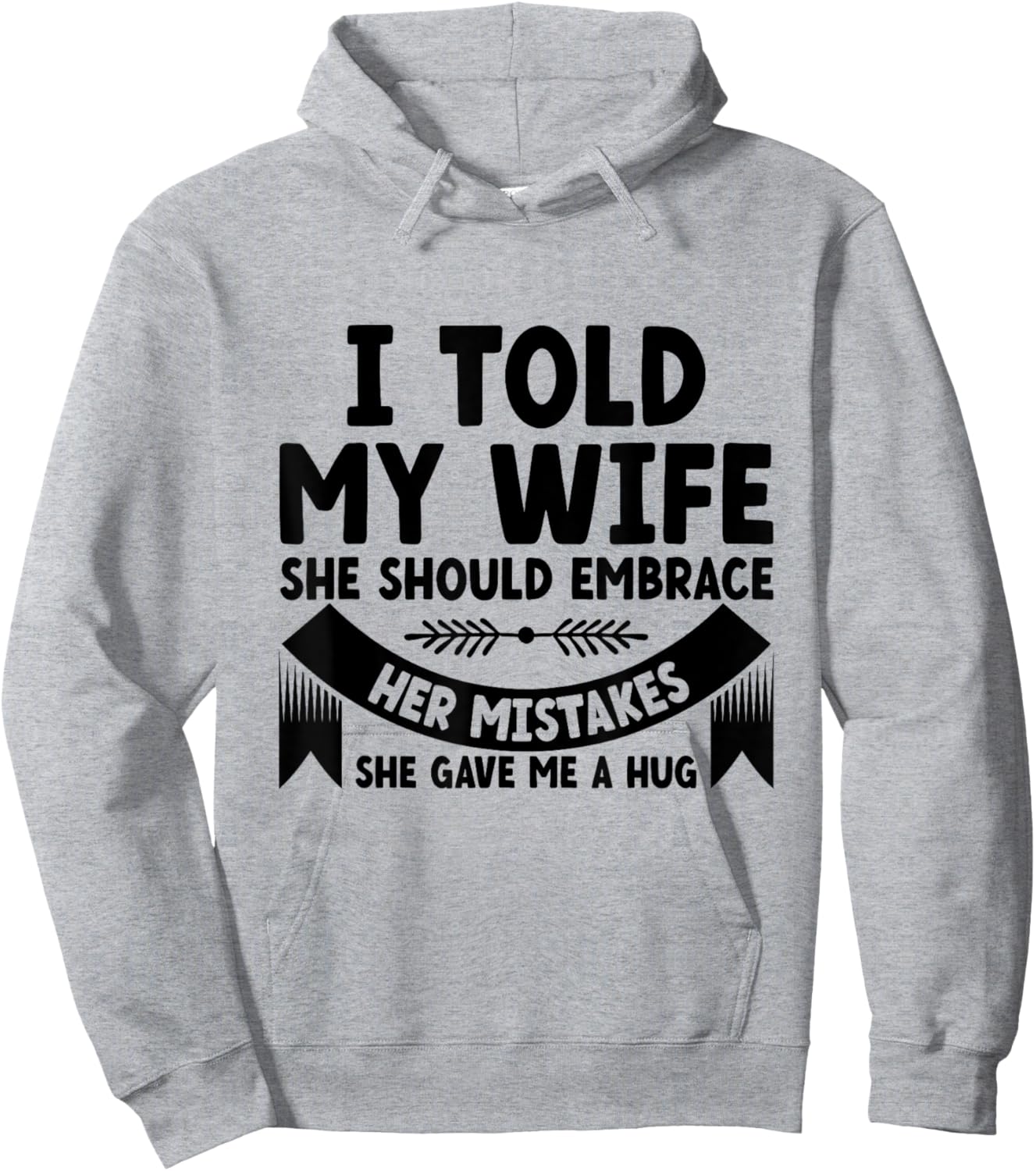 I Told My Wife She Should Embrace Her Mistakes Dad Joke Hoodie - Hoodie | Ash