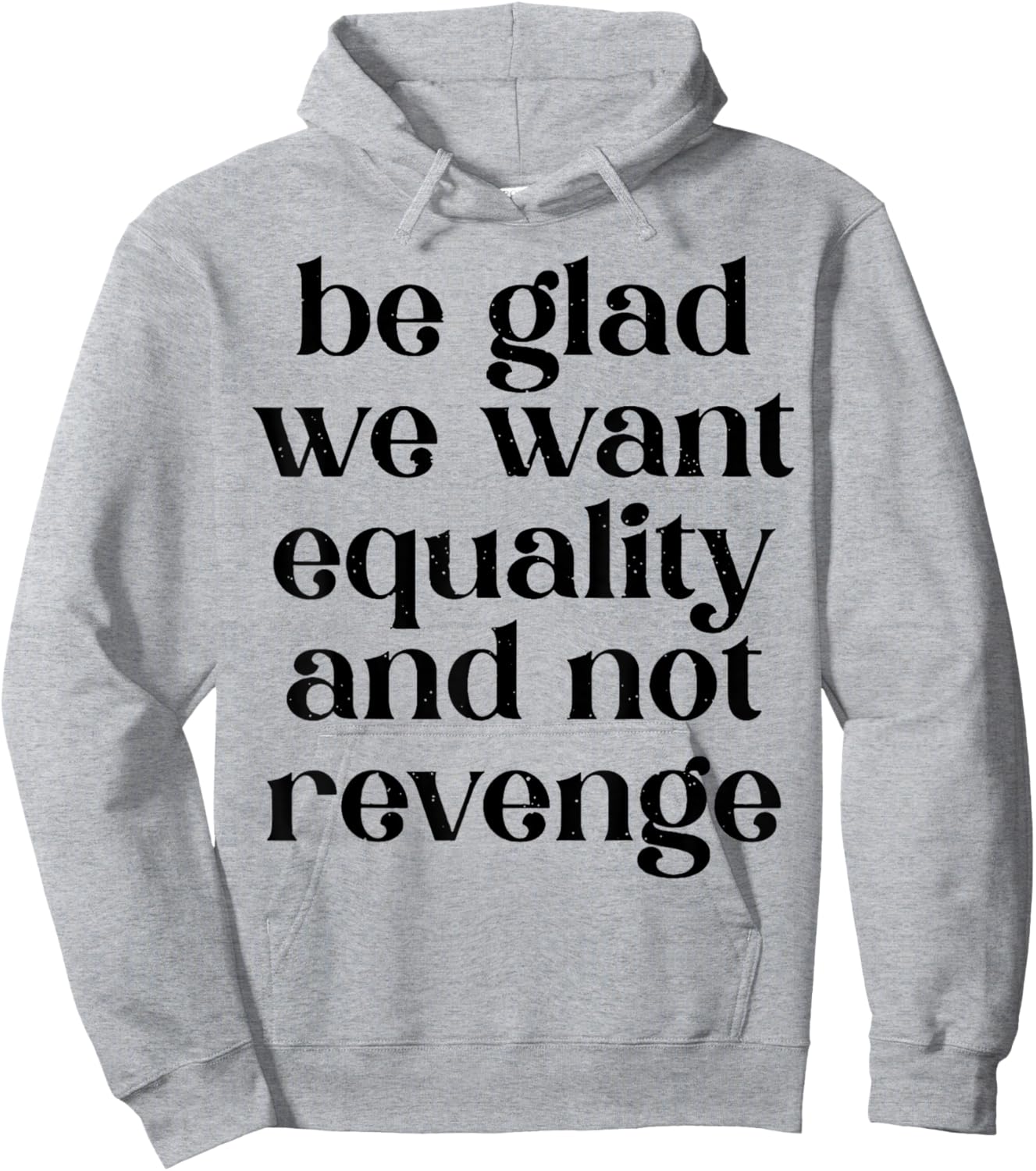 Be Glad We Want Equality And Not Revenge Hoodie - Hoodie | Ash