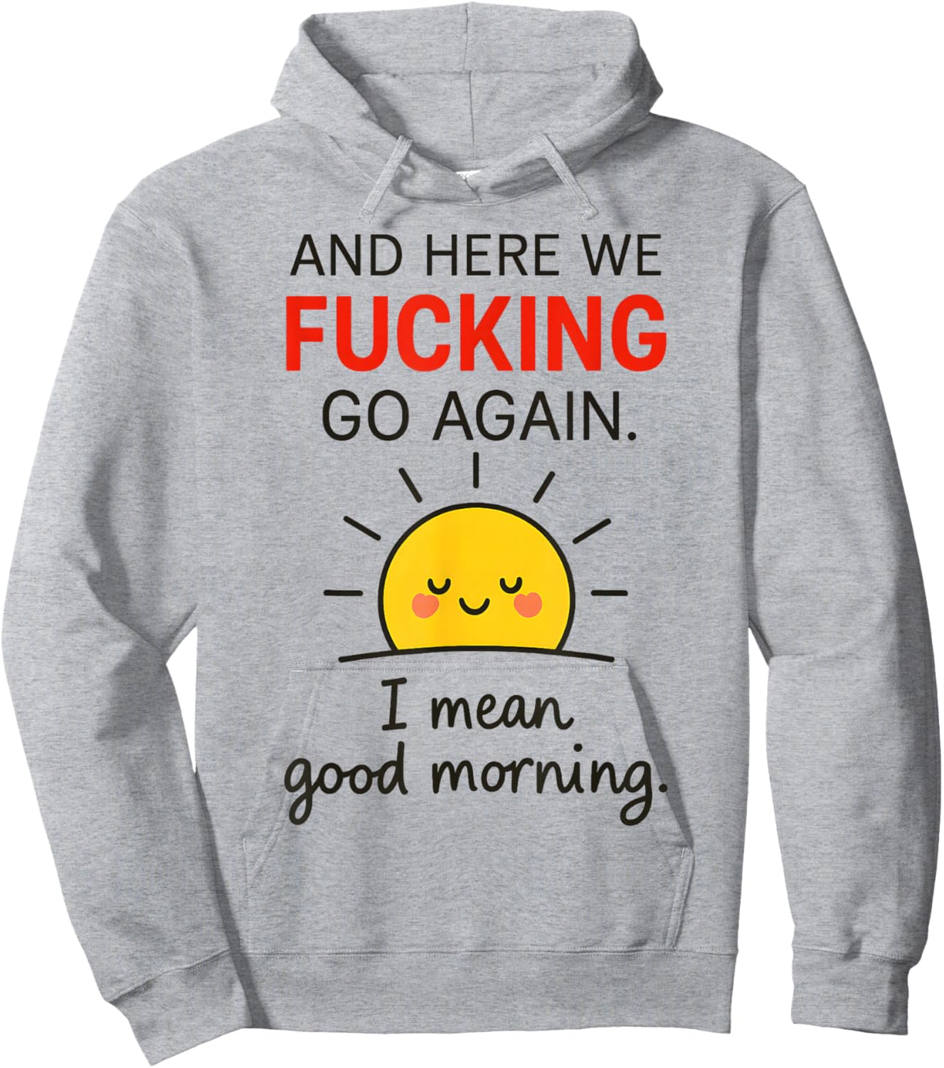 and Here We Fucking Go Again I Mean Good Morning Hoodie - Hoodie | Ash
