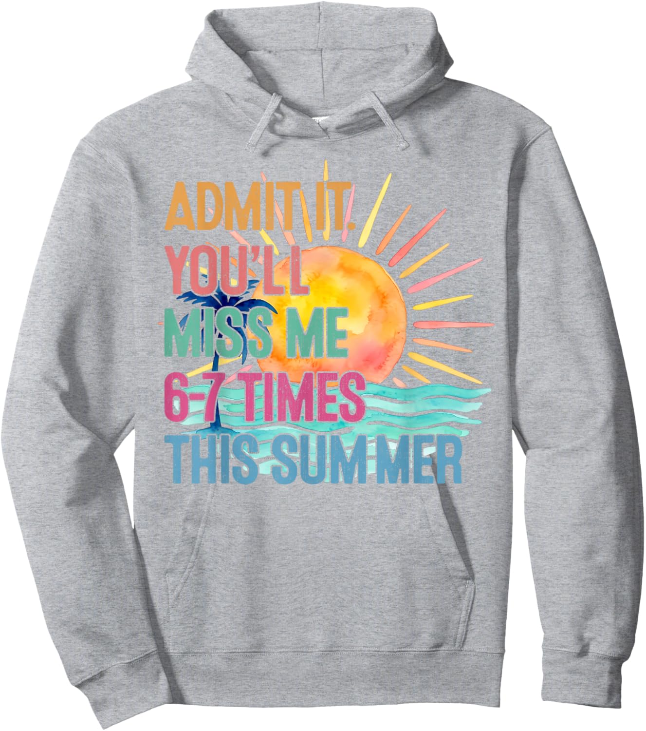 Admit It You'll Miss Me 6-7 Times This Summer Funny Last Day Hoodie - Hoodie | Ash