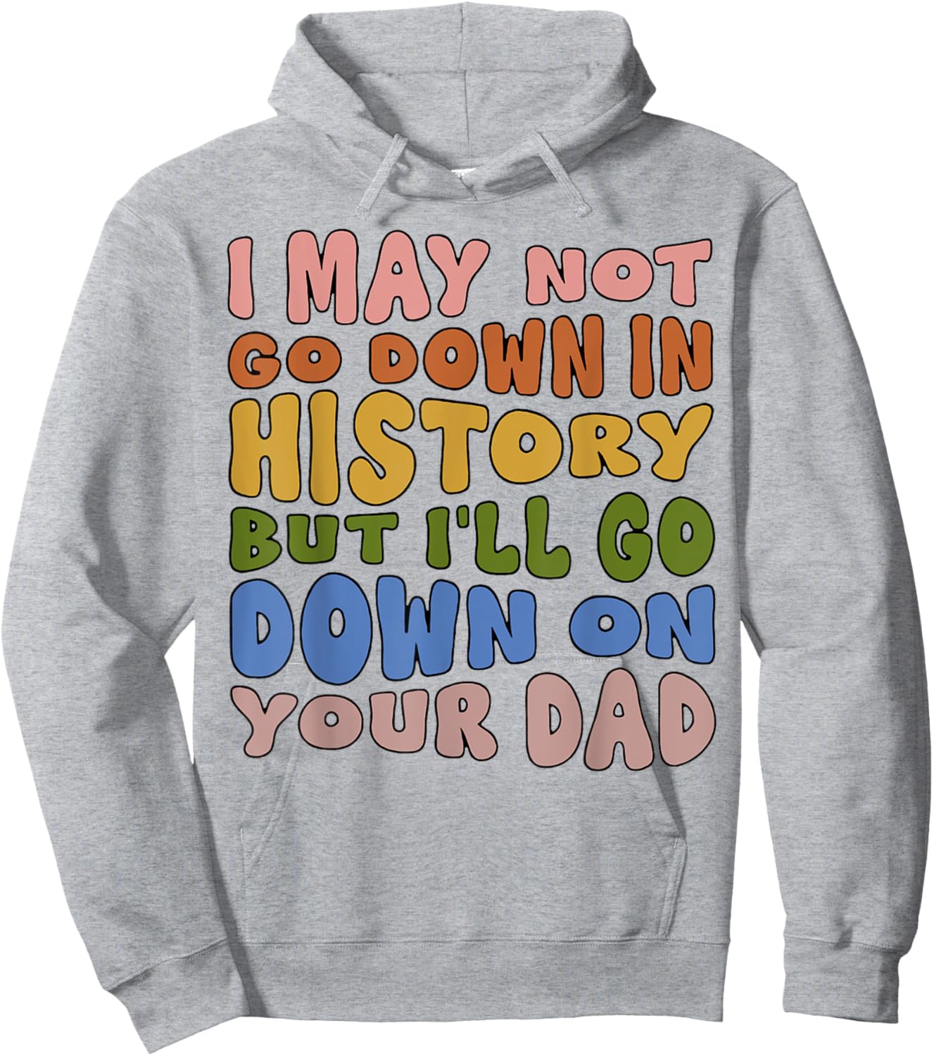 I May Not Go Down In History But I'll Go Down On Your Dad Hoodie - Hoodie | Ash