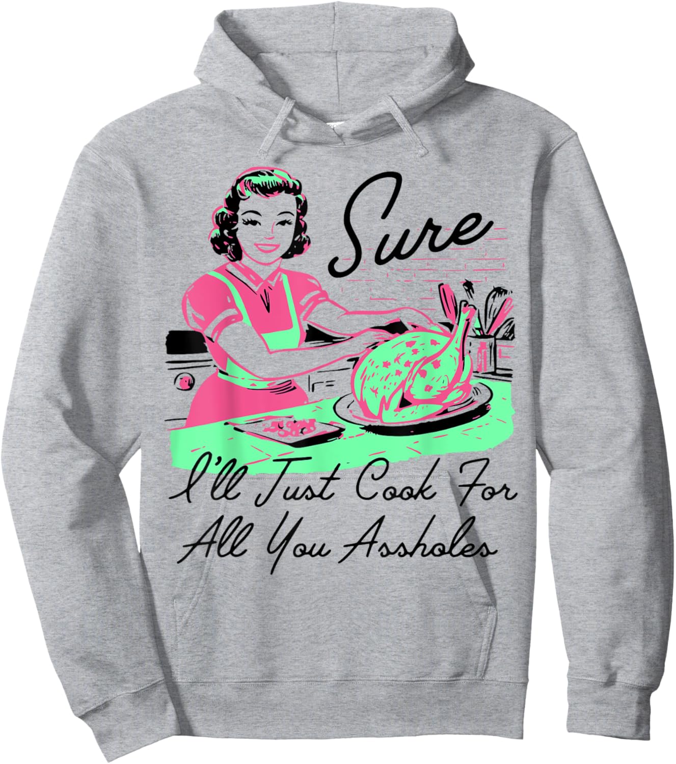 Sure I'll Just Cook For All You Assholes Thanksgiving Hoodie - Hoodie | Ash