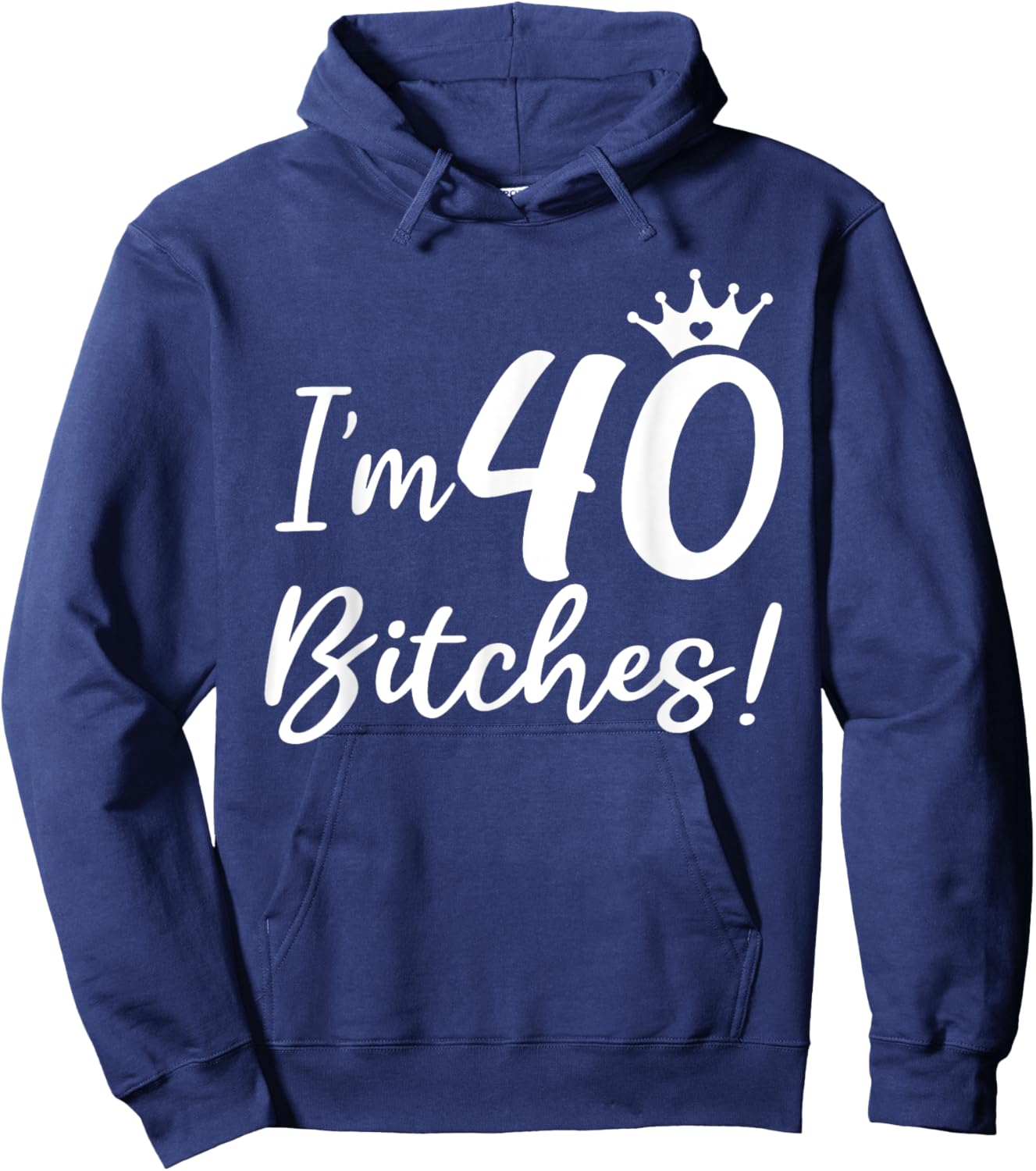 I'm 40 Bitches, Funny 40 Years Old Gifts Hoodie - Hoodie | Navy