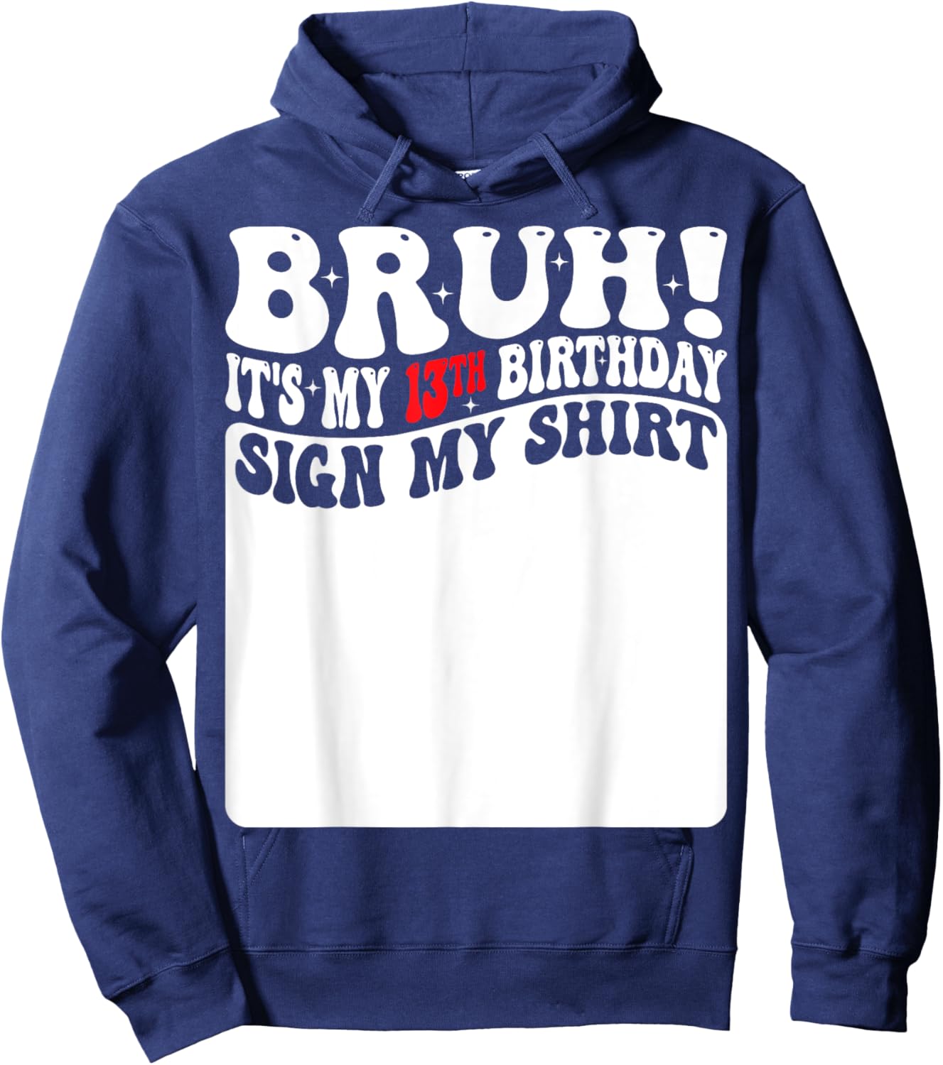 Bruh It's My 13th Birthday Sign My Shirt 13 Years Old Bday Hoodie - Hoodie | Navy