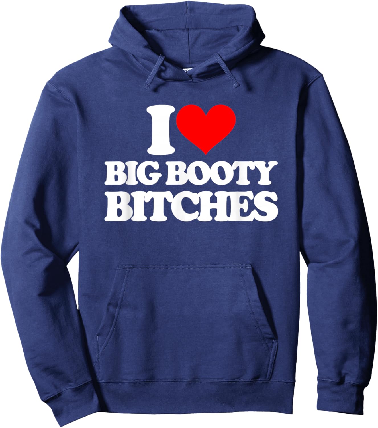 I Love Big Booty Bitches - Funny Saying Sarcastic Novelty Hoodie - Hoodie | Navy
